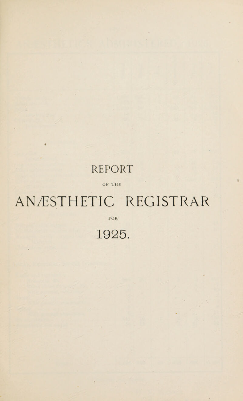 REPORT OF THE ANESTHETIC REGISTRAR FOR 1925.