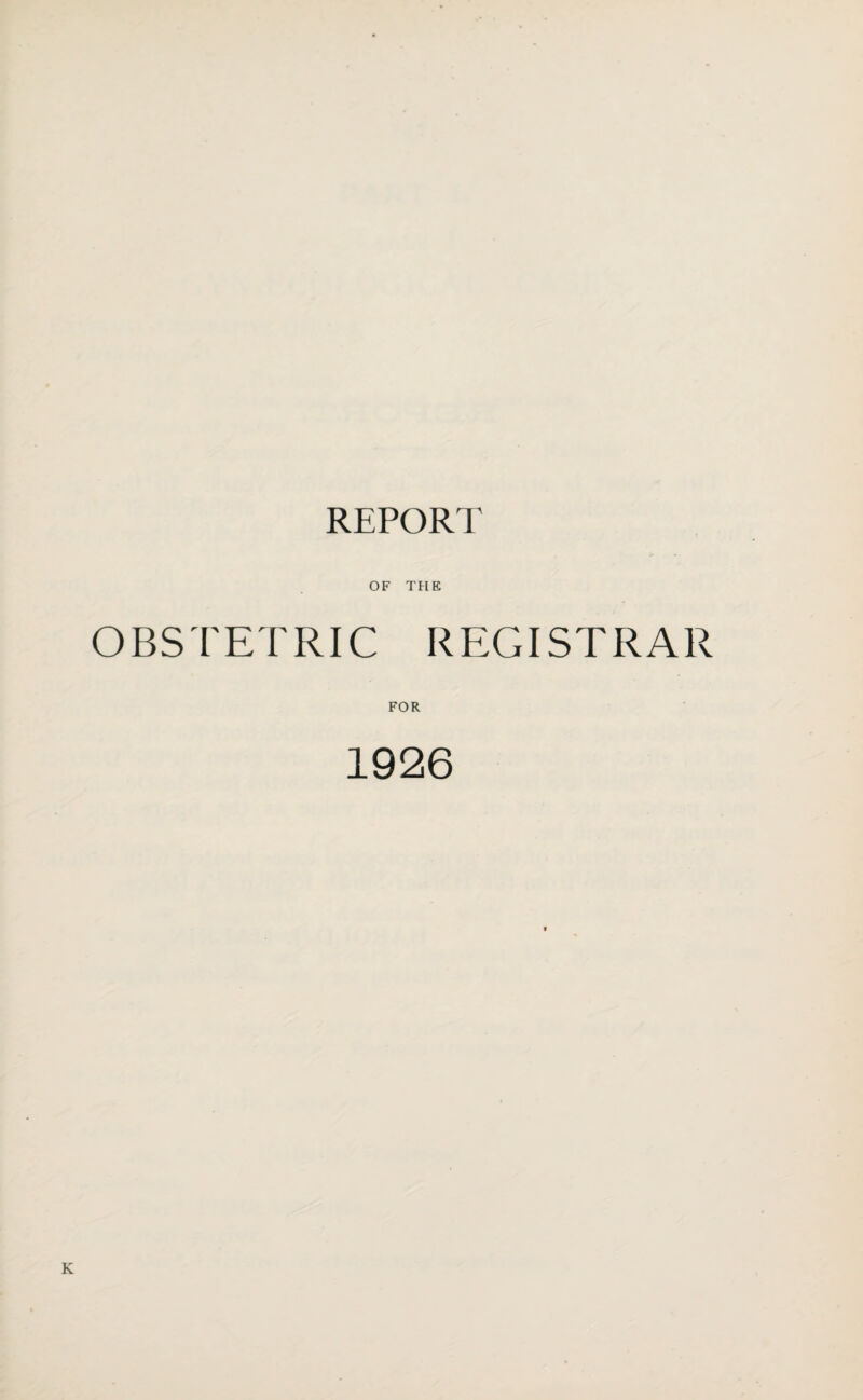 REPORT OF THE OBSTETRIC REGISTRAR FOR 1926