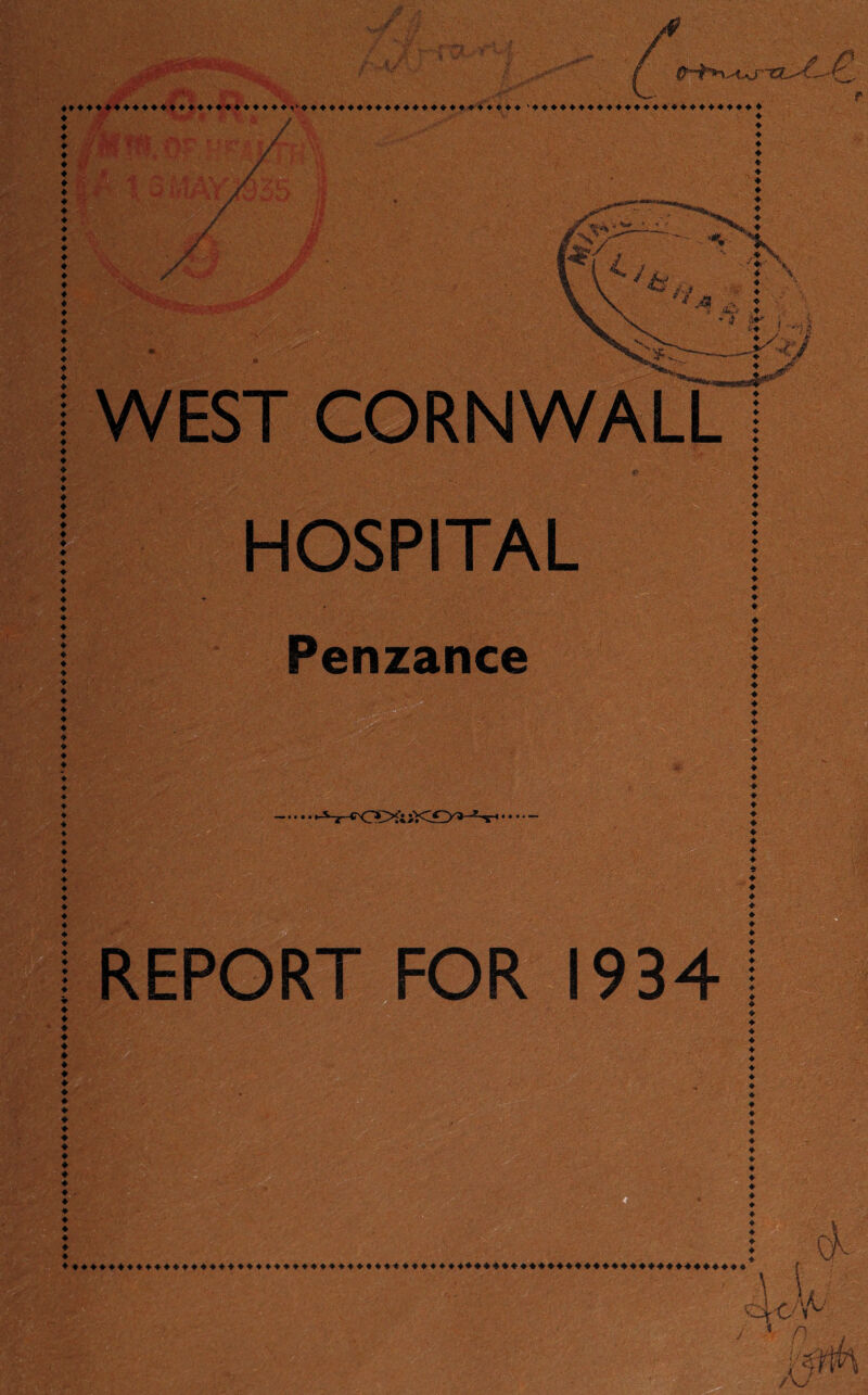 -• •■'. •;/?.'- I**' WEST CORNWALL [ .• . 4> HOSPITAL Penzance ,- .. .• -t •• — • • • • »-v-ar~CNC-**t * • * * * REPORT FOR 1934 ♦ ♦ ♦ ♦ ♦ ♦ ♦ ♦ ♦ ♦ ♦ ♦ ♦ ♦ ♦ ♦ ♦ ♦ ♦ ♦ ♦ ♦ ♦ ♦ ♦ ♦ ♦ ♦ ♦ ♦ ♦ ♦ ♦ ♦ ♦ ♦ * ♦ ♦ ♦ ♦ ♦ ♦ ♦ ♦ * • ♦ ♦ ♦ ♦ ♦ ♦ ♦ ♦ ♦ ♦ ♦ ♦ ♦ ♦ ♦ ♦