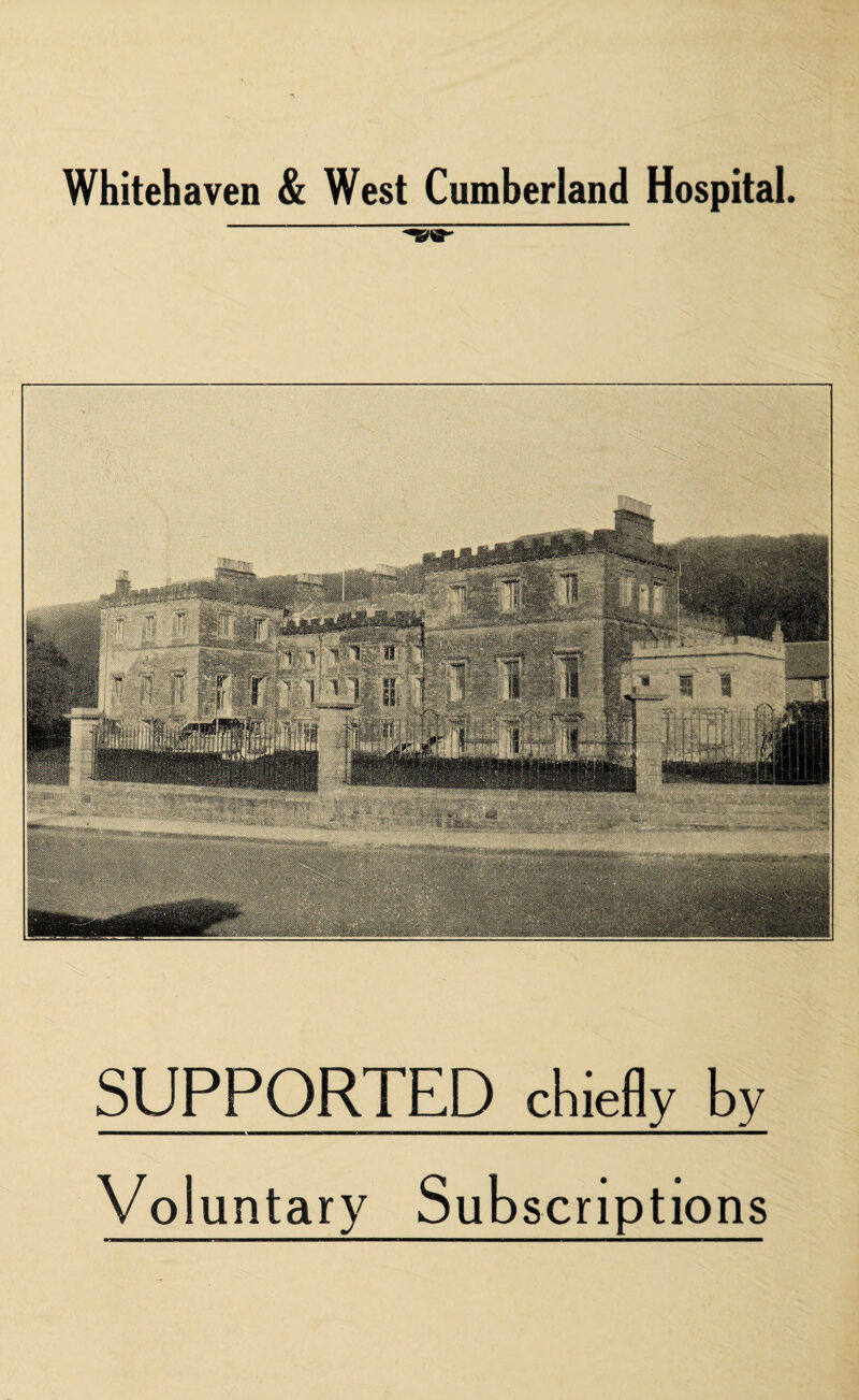 Whitehaven & West Cumberland Hospital. SUPPORTED chiefly by Voluntary Subscriptions