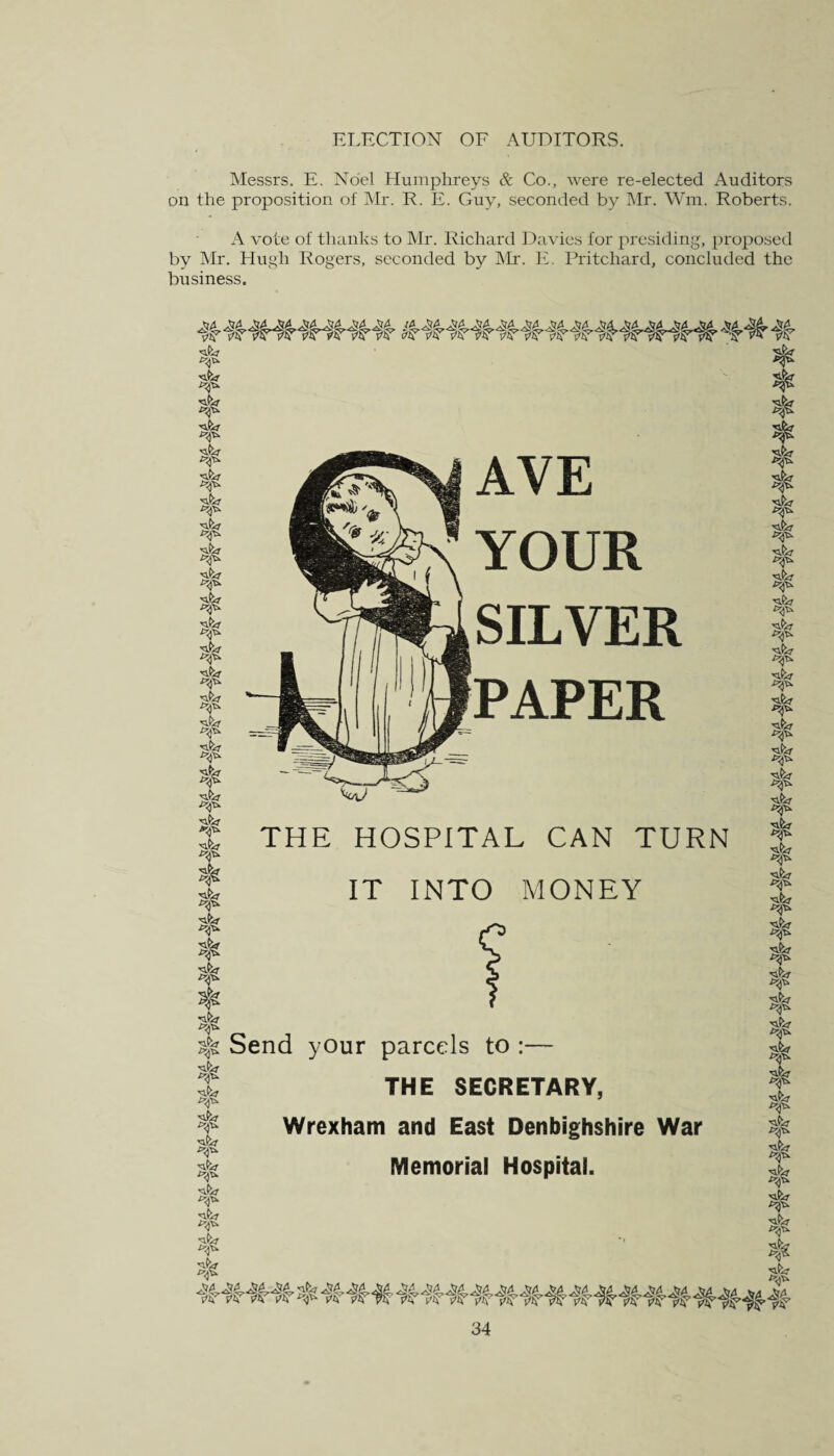 ELECTION OF AUDITORS. Messrs. E. Noel Humphreys & Co., were re-elected Auditors on the proposition of Mr. R. E. Guy, seconded by Mr. Wm. Roberts. A vote of thanks to Mr. Richard Davies for presiding, proposed by Mr. Hugh Rogers, seconded by Mr. E. Pritchard, concluded the business. at? afcr ^B at? ^p aG 3p afer *5p at? sp aG 3p aG £<p aG *5p A 'at? afcr 3}B afcr 3p aG *2p 'aferj' ^<p afer 3p aG ^5. a&j afcr *5P ■at? J^p afer 3p aG afer ■^p % afer ■?<p A at? at? *5p at? ^P at? ■e^p at? at? ^P at>? *$B AVE YOUR SILVER PAPER THE HOSPITAL CAN TURN IT INTO MONEY Send your parcels to :— THE SECRETARY, Wrexham and East Denbighshire War Memorial Hospital. A A A A A aL ^p at? **p at? ^P aG at? *=Sp at? ^<p at? ^P at? akr J^p at? at? •*5p at? at? 3jB at? at? at? ^P at? ^p aG ^p aL ■<^p at? at? *?}B at? ^P at? ^p aG ^p at? ^P at? ^P at? 3|B at? at? ^p
