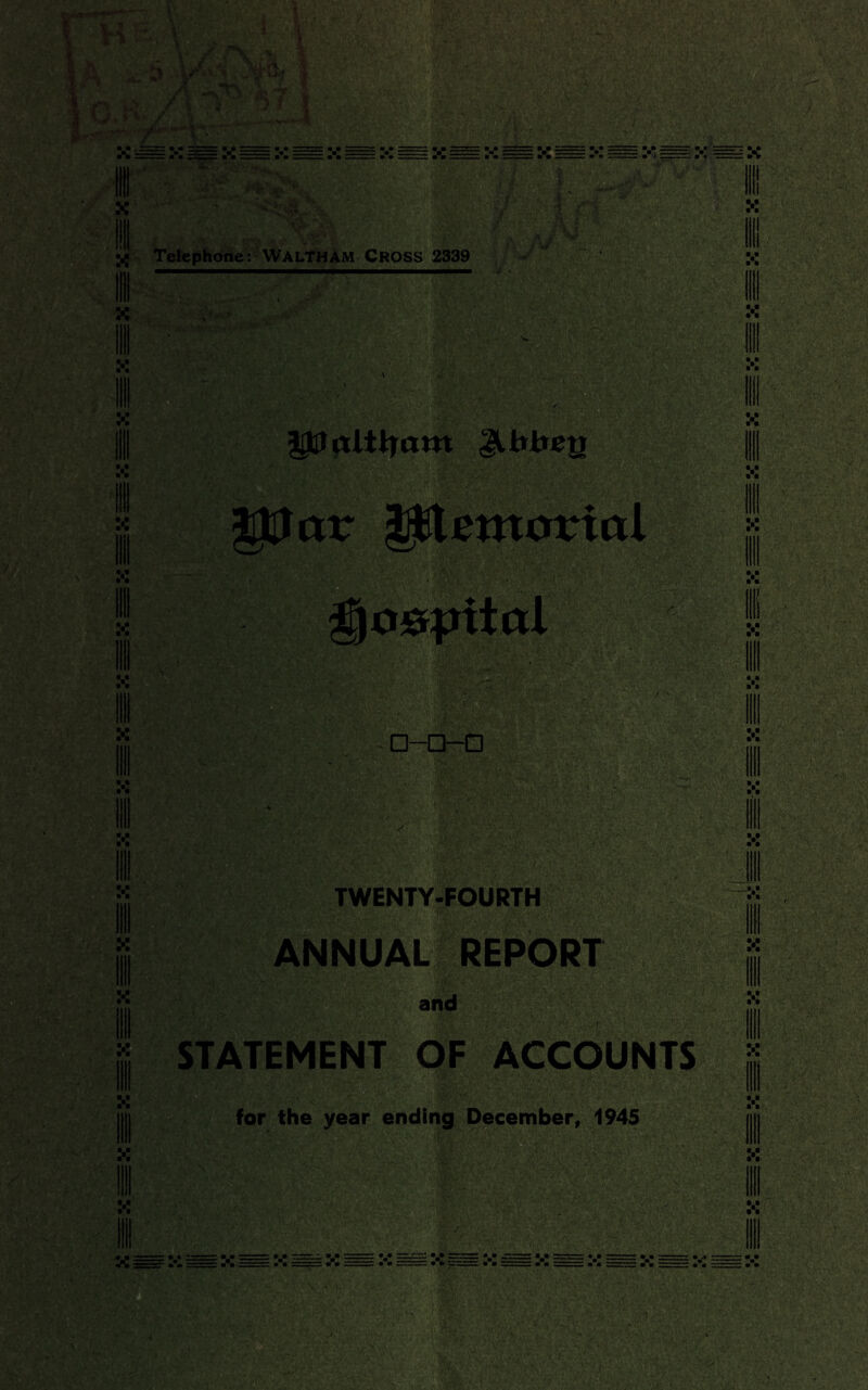 Telephone: Waltham Cross 2339 JU&y glUaliham |U»hcQ plar JMimtorial gj capital TWENTY-FOURTH MMKjHi, iy^wWL? 1 ',r>l, v :* ,»■.,< .■ ANNUAL REPORT and STATEMENT OF ACCOUNTS for the year ending December, 1945