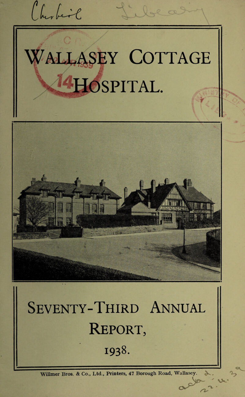 Cottage Willmer Bros. & Co., Ltd., Printers, 47 Borough Road, Wallasey. ^ , a * Seventy-Third Annual Report, 1938.