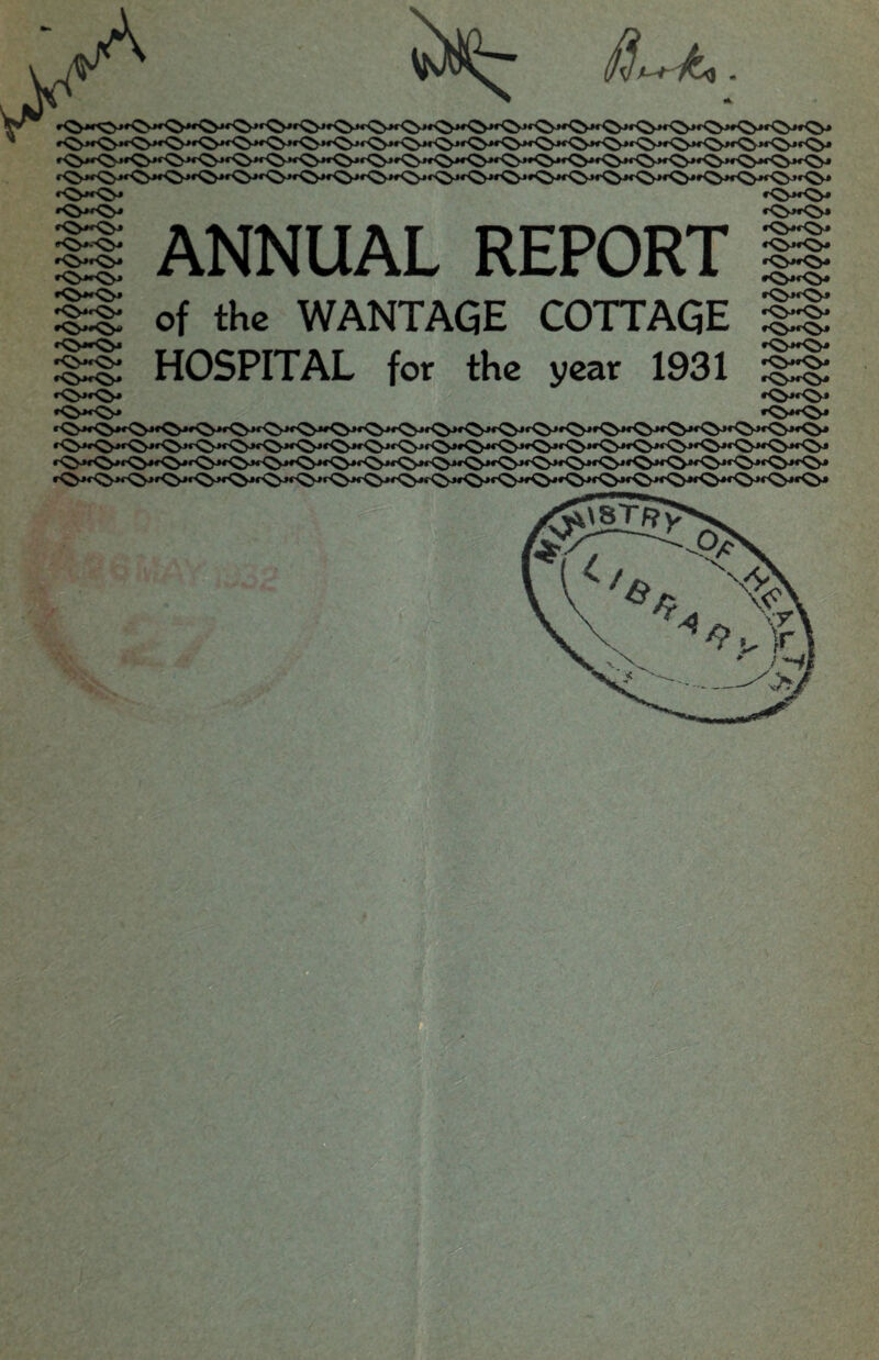 /L &. rQy^QH rQyw^» rQyrO* ii ANNUAL REPORT || r^«Oy> _ .___ rCvirQyi ^ of the WANTAGE COTTAGE ^ H HOSPITAL for the year 1931 H