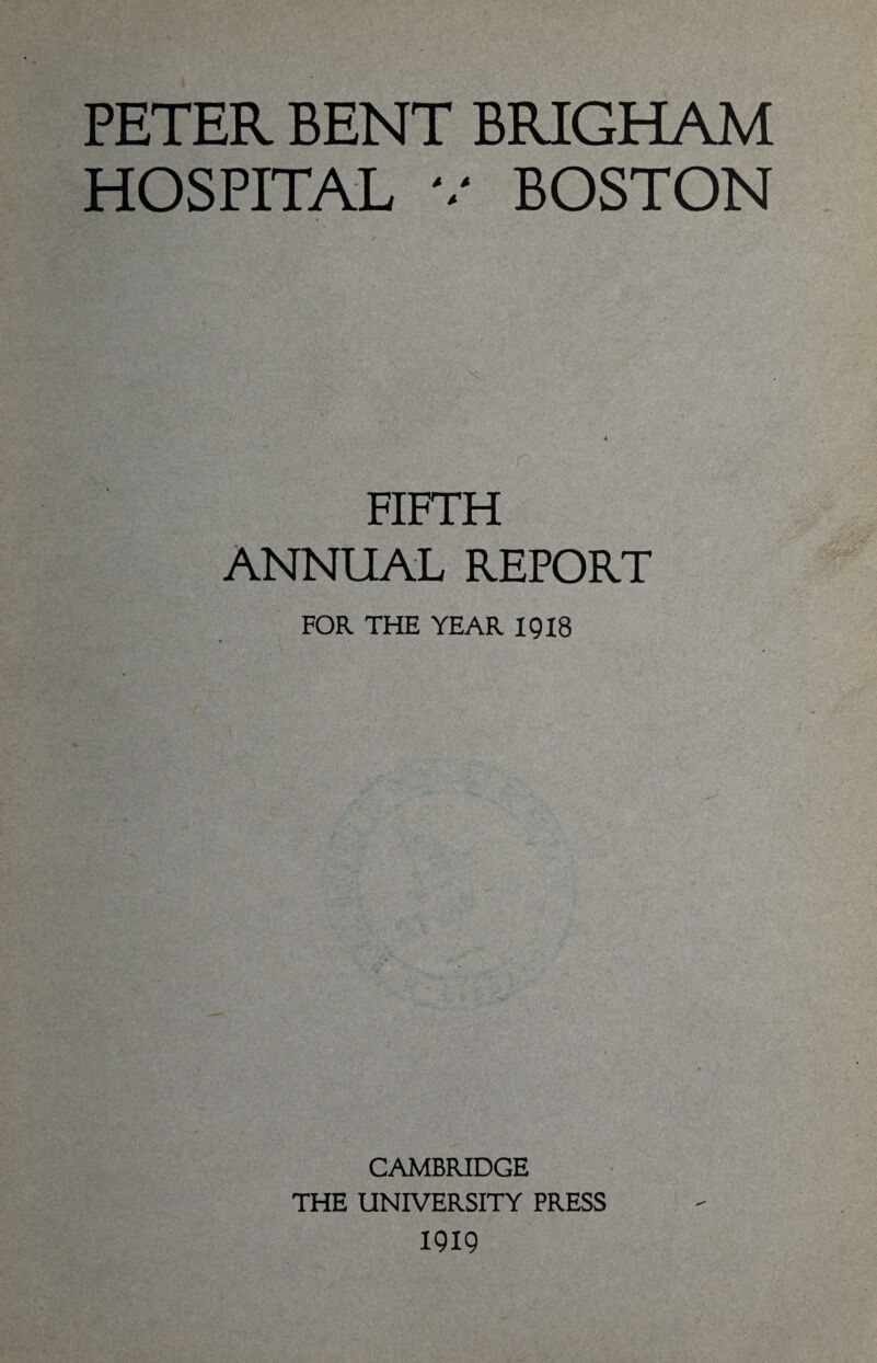 PETER BENT BRIGHAM HOSPITAL v BOSTON FIFTH ANNUAL REPORT FOR THE YEAR 1918 CAMBRIDGE THE UNIVERSITY PRESS 1919