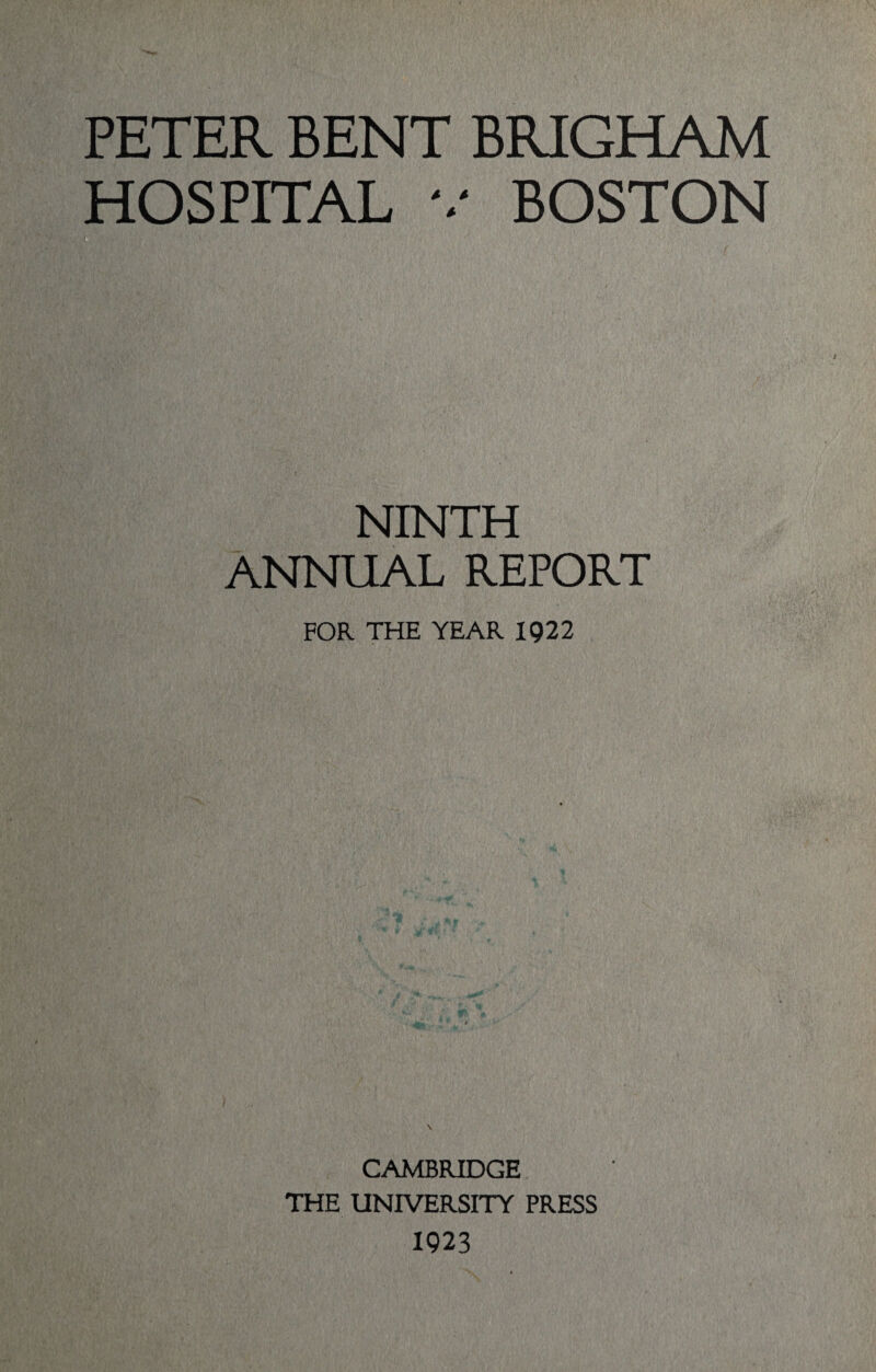 PETER BENT BRIGHAM HOSPITAL v BOSTON NINTH ANNUAL REPORT FOR THE YEAR 1922 \ CAMBRIDGE THE UNIVERSITY PRESS 1923