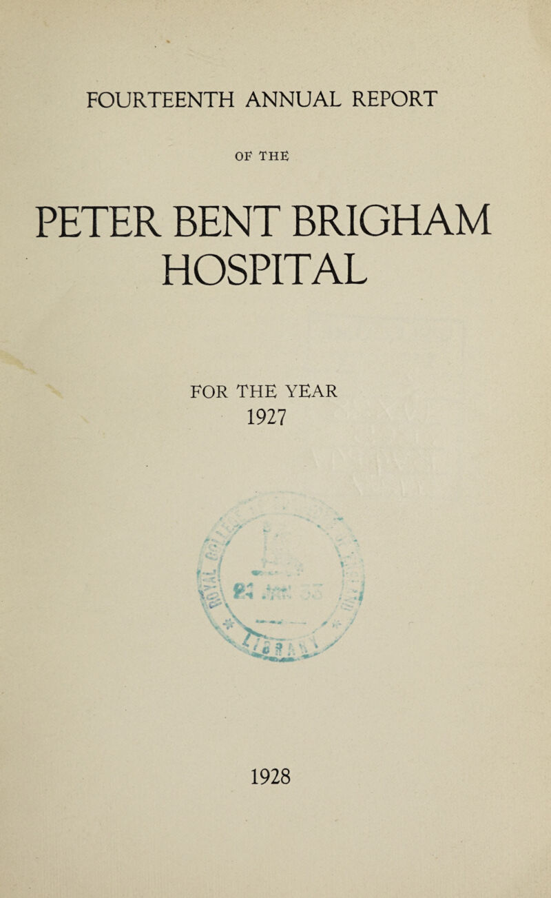 FOURTEENTH ANNUAL REPORT of the; PETER BENT BRIGHAM HOSPITAL FOR THE YEAR 1927 C 1928