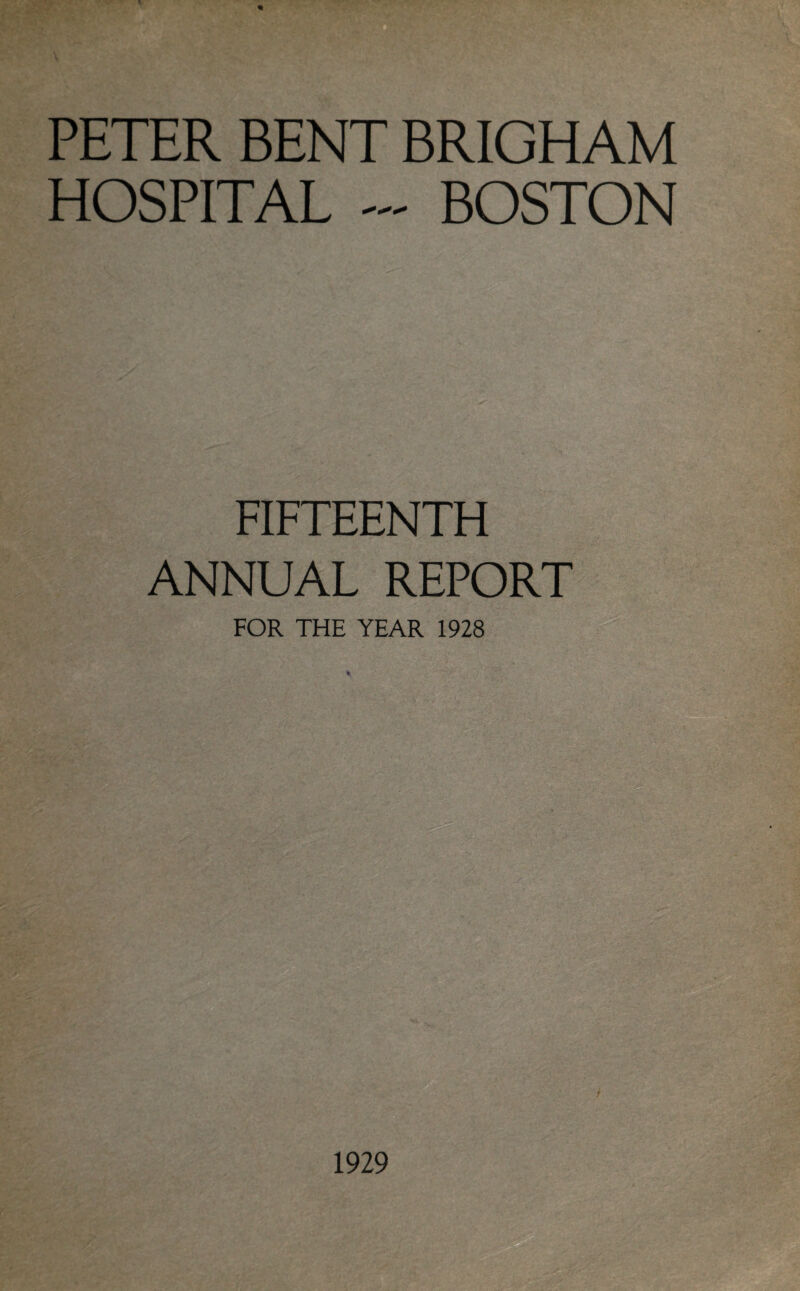 PETER BENT BRIGHAM HOSPITAL ~ BOSTON FIFTEENTH ANNUAL REPORT FOR THE YEAR 1928