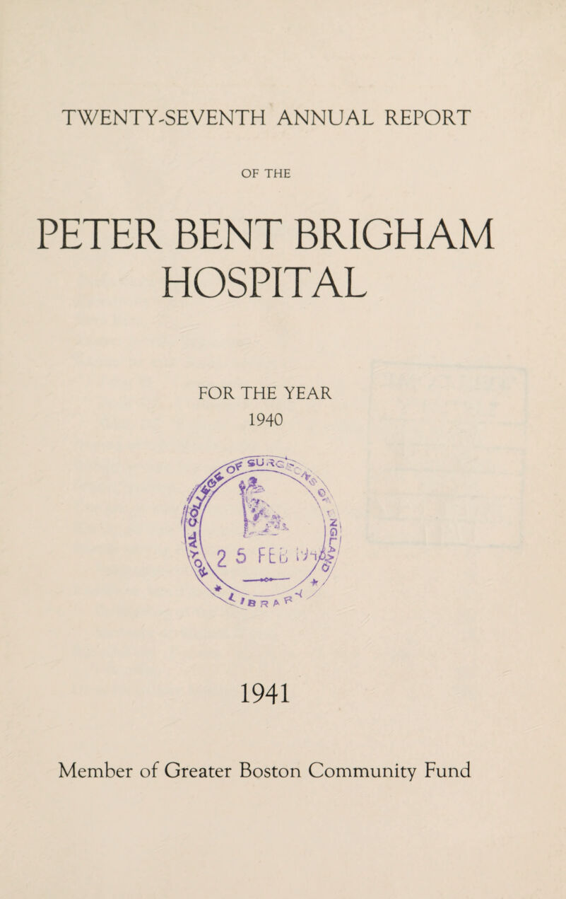 TWENTY-SEVENTH ANNUAL REPORT OF THE PETER BENT BRIGHAM HOSPITAL FOR THE YEAR 1940 1941