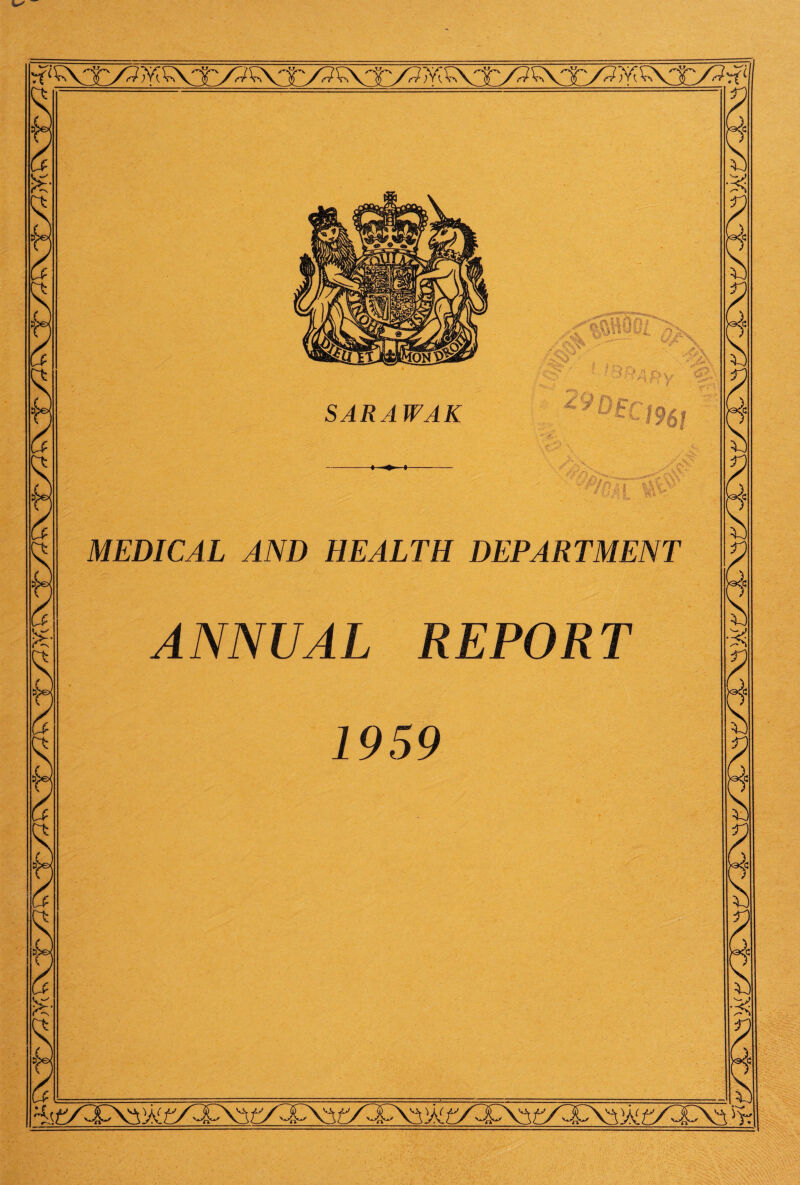 •m m- ■m >■« ' . . . • . ■ ■ ' - •' n|| ,? • ! mRAf,v SARAWAK 29 Dp- > » » - Op/n ■ f £%* 1961 _ vv' tw' aV ■ MEDICAL AND HEALTH DEPARTMENT ANNUAL REPORT 1959 WA^YW^YW^NW^ . Uf-