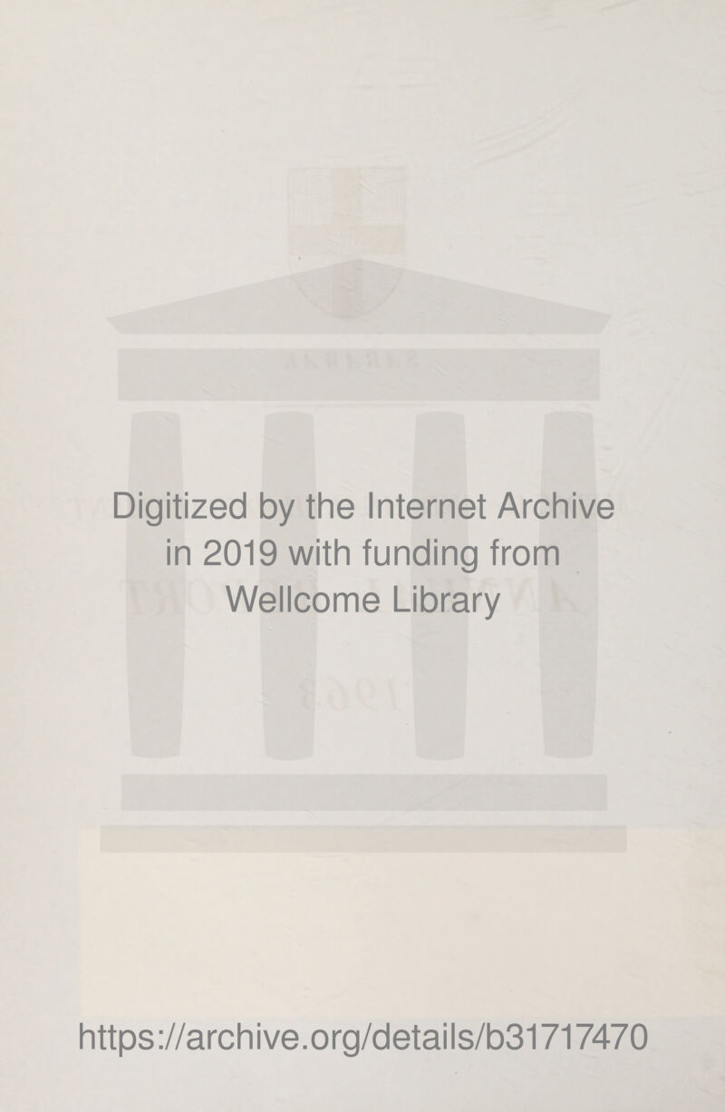 Digitized by the Internet Archive in 2019 with funding from Wellcome Library https://archive.org/details/b31717470