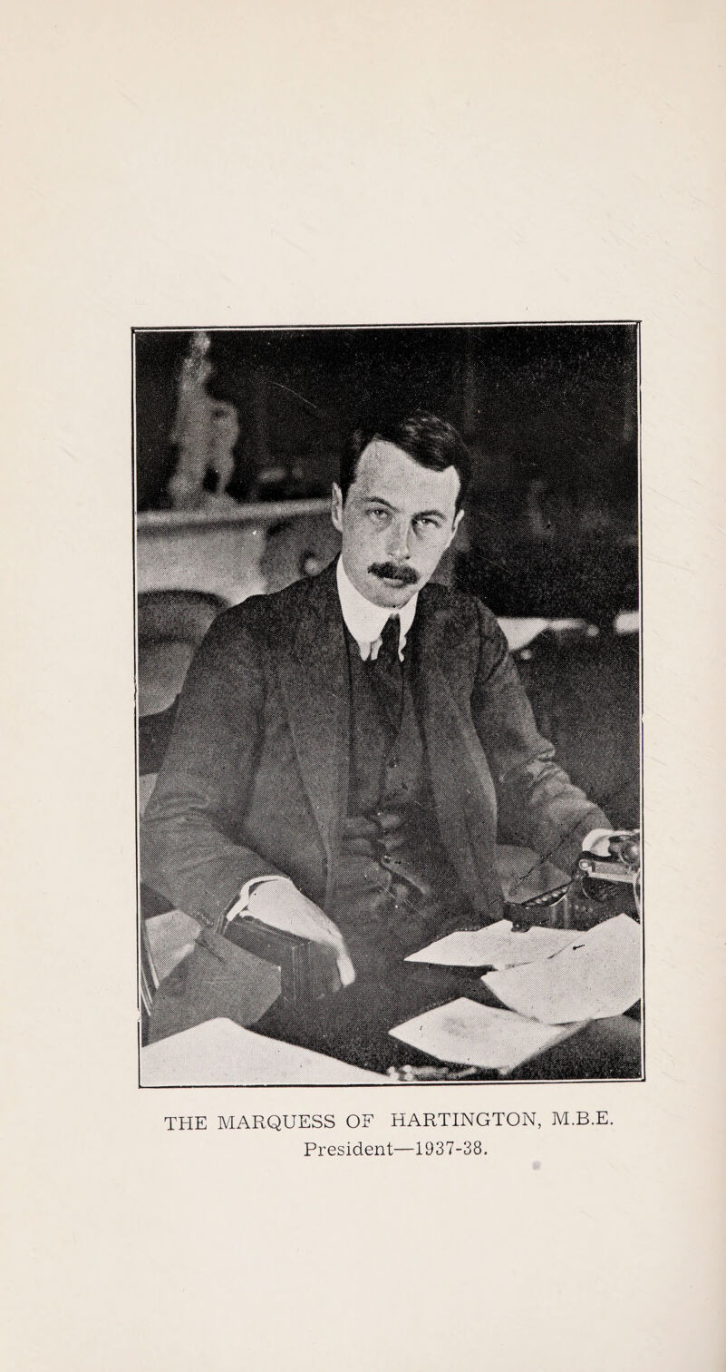 THE MARQUESS OF HARTINGTON, M.B.E President—1937-38.