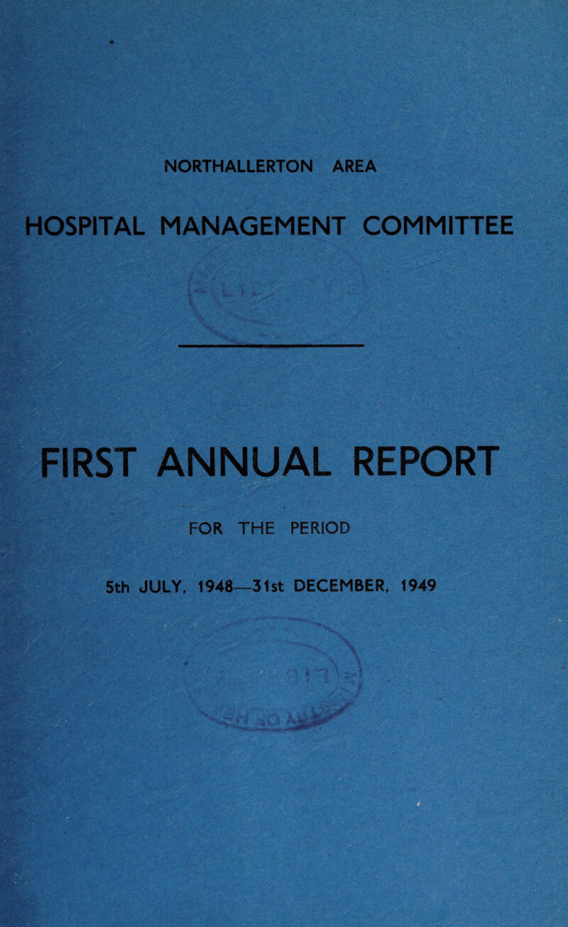 HOSPITAL MANAGEMENT COMMITTEE FIRST ANNUAL REPORT FOR THE PERIOD 5th JULY, 1948—31st DECEMBER, 1949