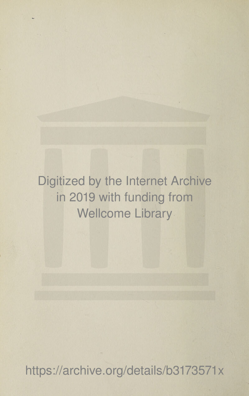 Digitized by the Internet Archive in 2019 with funding from Wellcome Library https://archive.org/details/b3173571x