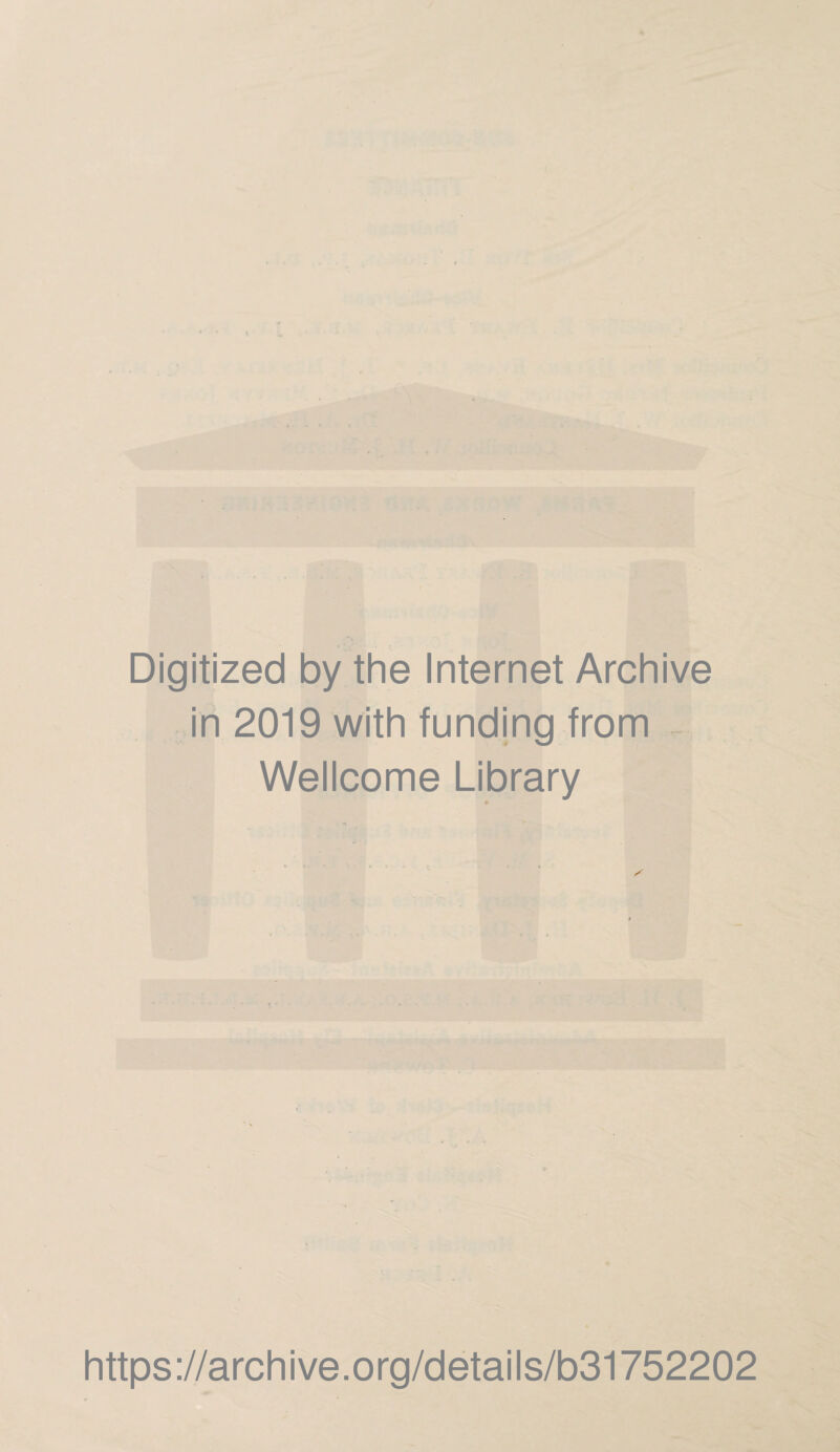 Digitized by the Internet Archive in 2019 with funding from Wellcome Library ♦ https://archive.org/details/b31752202