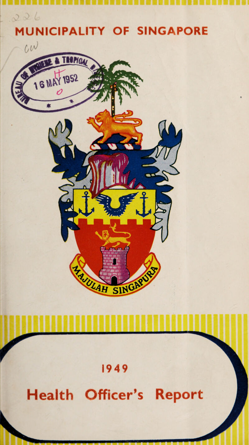 MUNICIPALITY OF SINGAPORE 1949 Health Officer’s Report