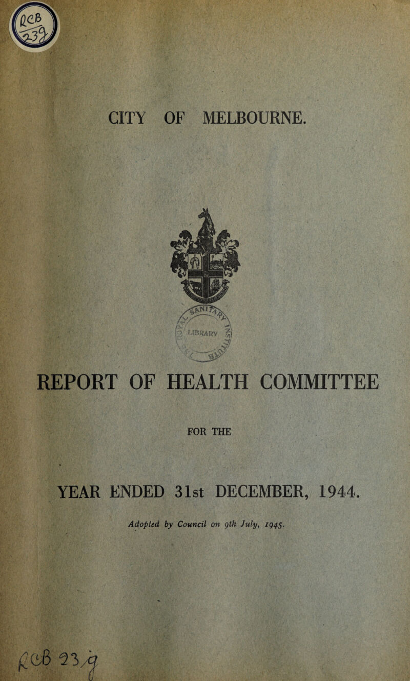 REPORT OF HEALTH COMMITTEE FOR THE YEAR ENDED 31st DECEMBER, 1944. fidB :’3 a Adopted by Council on gth July, IQ45.