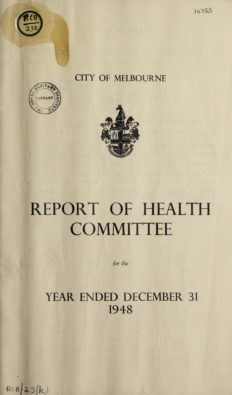 CITY OF MELBOURNE REPORT OF HEALTH COMMITTEE for the YEAR ENDED DECEMBER 31 1948