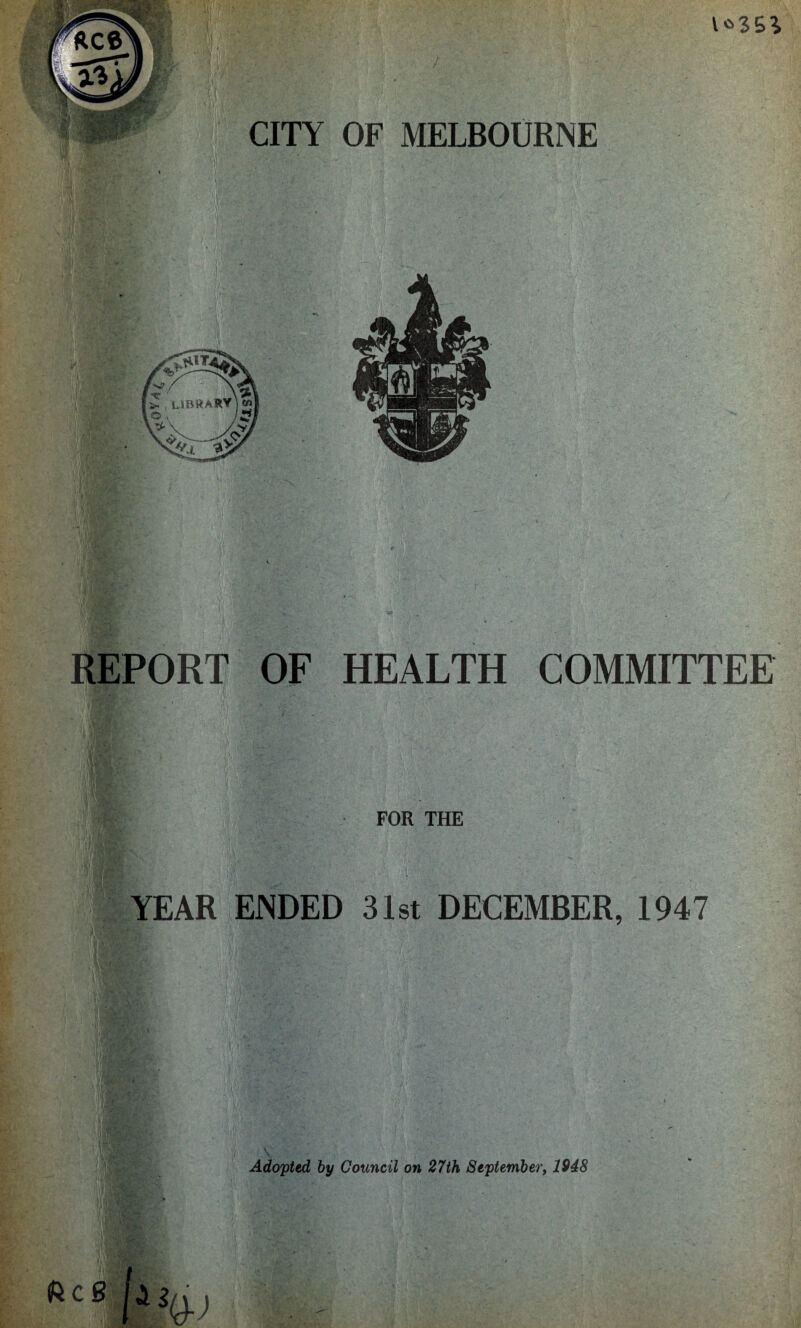 1*35* REPORT OF HEALTH COMMITTEE FOR THE YEAR ENDED 31st DECEMBER, 1947 •t Adopted by Council on 27th September, 1948 8 jifyj