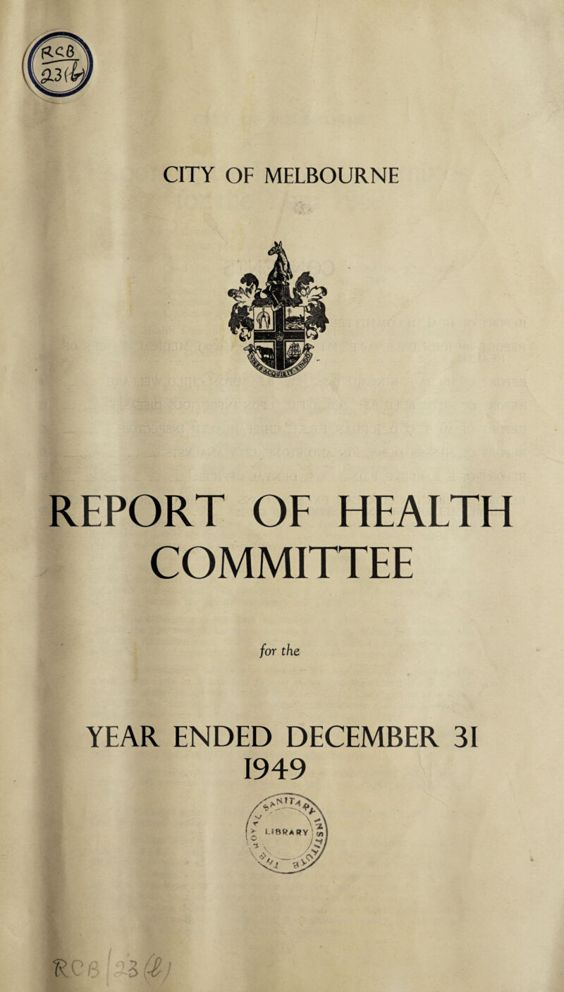 CITY OF MELBOURNE REPORT OF HEALTH COMMITTEE YEAR ENDED DECEMBER 31 1949