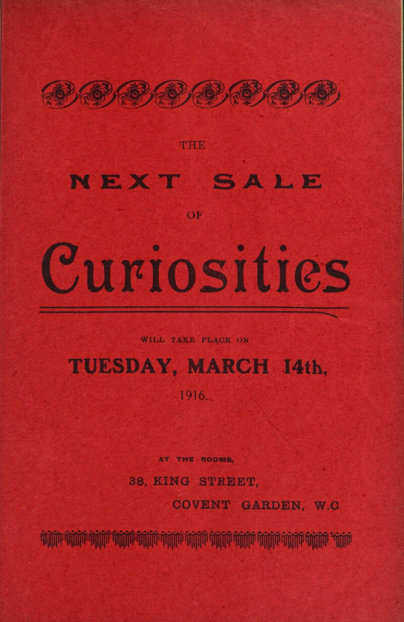 THE NEXT SALE OF Curiosities  WILL TAKE TUESDAY, MARCH [4th, 1916. HE ROOMB, 38, KING STREET, COVENT GARDEN, W.G.