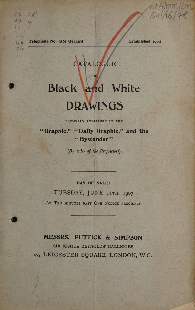 ee oe ete F : ‘ld AU 4 1b. 1K Sal/lé ae | es | kA   Established 1794  76 ee Se hee eS cea ena Ber eT! FORMERLY PUBLISHED IN THE ‘¢Graphic,” ‘* Daily Graphic,” and the oy Bystander e a I 5 weg i eae ene Ko hae Mocs (By order of the Propnetors) a Ve eee Fe te he he mr net DAY OF SALE: TUESDAY, JUNE irs, 1907 ~ At TEN MINUTES PAST ONE 0’CLOCK PRECISELY MESSRS. PUTTICK &amp; SIMPSON SIR JOSHUA REYNOLDS’ GALLERIES 47, LEICESTER SQUARE, LONDON, W.C. sy ff 4 
