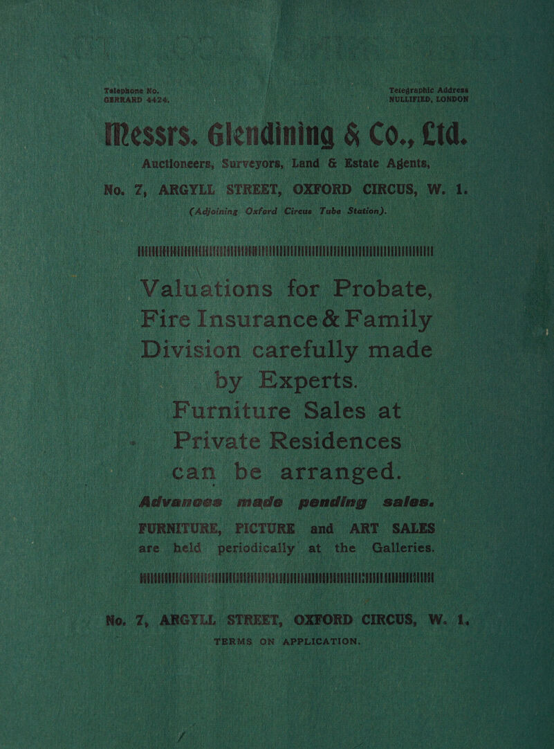 ‘Messrs. Glendining, &amp; Cb td. | Auctioneers, Surveyors, Land &amp; Estate Agents, ae us Adjoining. Oxford | Cireus, Tube Station). _ by Experts. Furniture Sales) at | . | _ Private Residences _ Po can be arranged. Advances made pending Pee a FURNITURE, PICTURE and ART SALES — are held periodically at the Galleries. i WOH HAE MAIL TT fe bt ie TERM $ pe APPLICATION, 