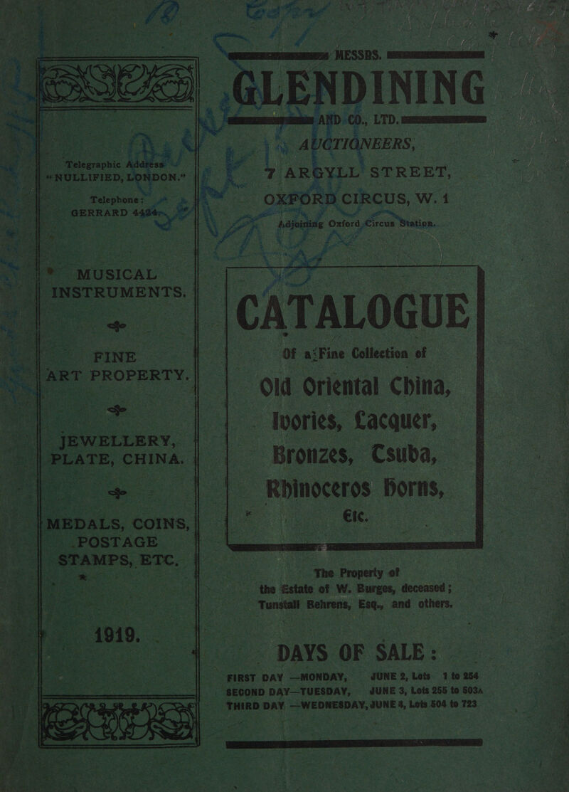 | ee “Telegraphic hadieas te ; ‘Telephone: i &amp; ie “MUSICAL. ANSTROMENTS, z a? a i woody ¢ i , Sas thio : Cap a3 ne: J = ¥ foe td CREE =n ae fee ; &gt; os : -&lt; Lae \ aes (te y : 5 i ee, ‘ 7 af nid. oy . FINE | ART PROPERTY. : &gt;» 2) . “~ Bt 4 ets eA Hy r . po acee | Sakari saa i JEWELLERY, | PLATE, ee :  Lepats, « corns, | : es | .POSTAGE dT ‘STAMPS, ETC,      ; LENDINING ) “AND cO., ‘LTD, Gane , Aber IONEERS, of a® ‘Fine Collection of - lwories, Lacquer, - Bronzes, Csuba, : - Rhinoceros Borns, i | Clic. | He ; | ‘The Panety ot ane “the ‘Estate of W. Burges, deceased ; *hagord Behrens, hae and others. DAYS OF SALE : om DAY —MONDAY, JUNE 2, Lots 1 to 254 a 