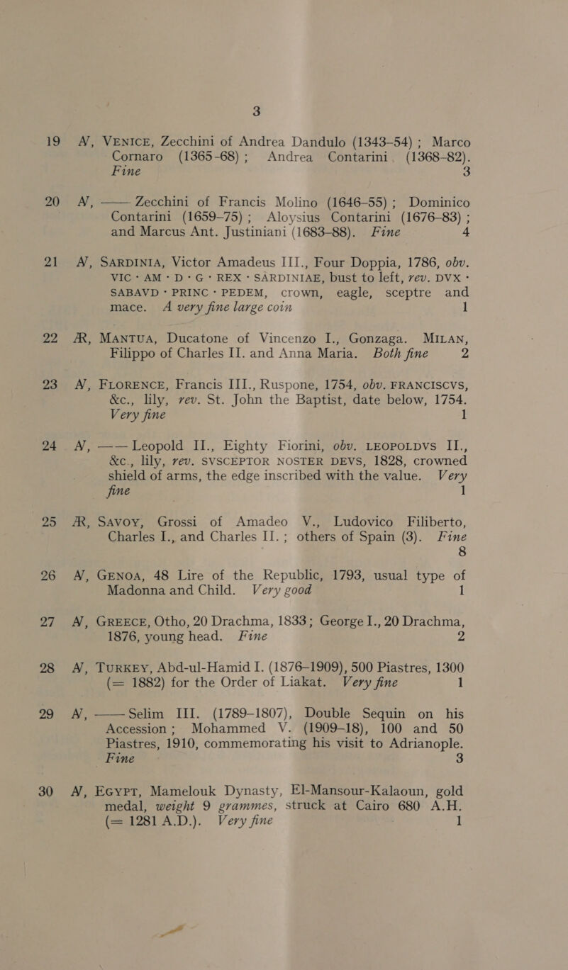 19 20 21 22 23 24 25 26 a | 28 29 30 A, AR, es Ay ? A, N, 3 Fine  + crown, 2 Very fine 1 fine SAvoy, Grossi Very 1 Fine 8 2 Selim III.  - Fine Very fine 3 (= 1281 A.D.). Very fine ]