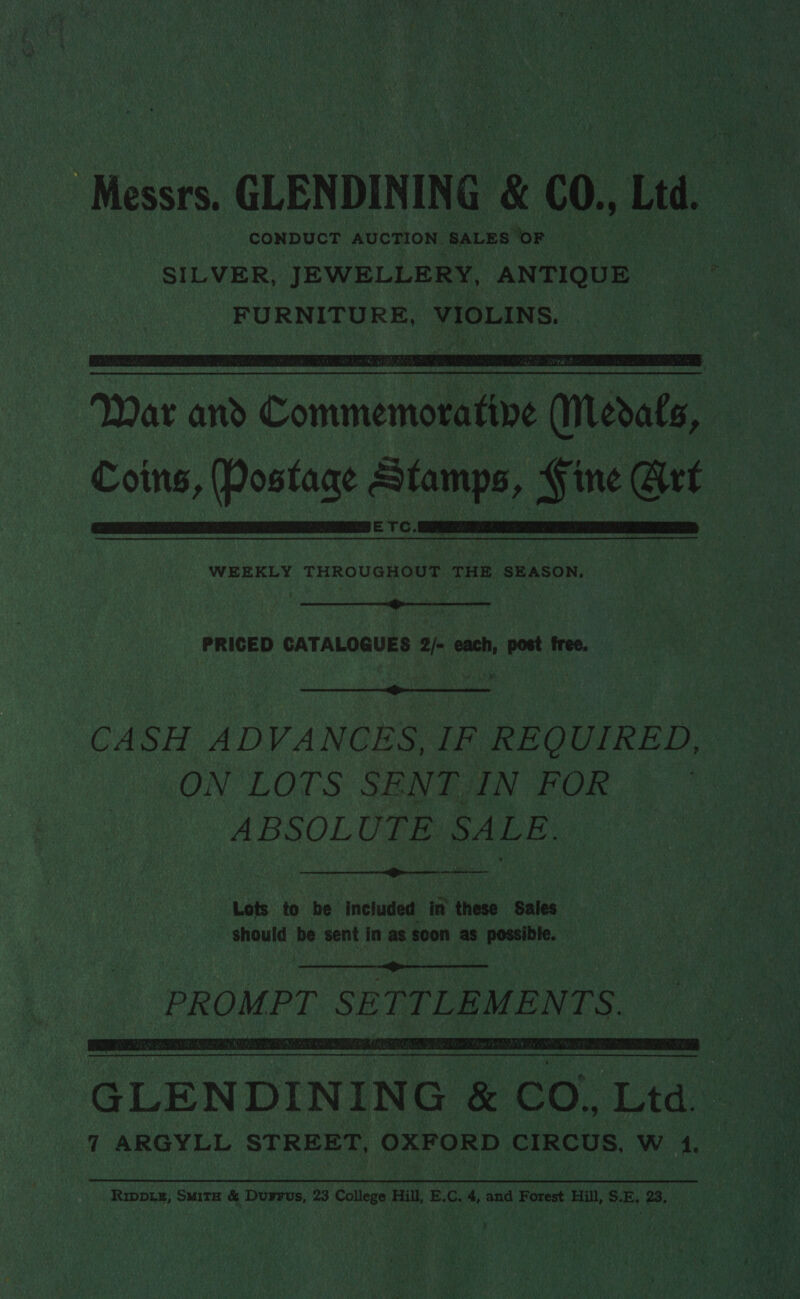 Do ea ait Tey CONDUCT AUCTION SALES Nop ~  War and , Commennai nel erate, ETC.   WEEKLY THROUGHOUT THE SEASON,  PRICED CATALOGUES 2/- each, post free. _  ON LOTS SENT IN FOR ABSOLUTE SALE. 1 eee ee  Lots to be included in these Sales Should be sent in as soon as possible.   Rippiz, SMITH ee Dusrus, 23 College Hil, E.C. i and Forest Hill, S.E, 23, 4 Paes Ss