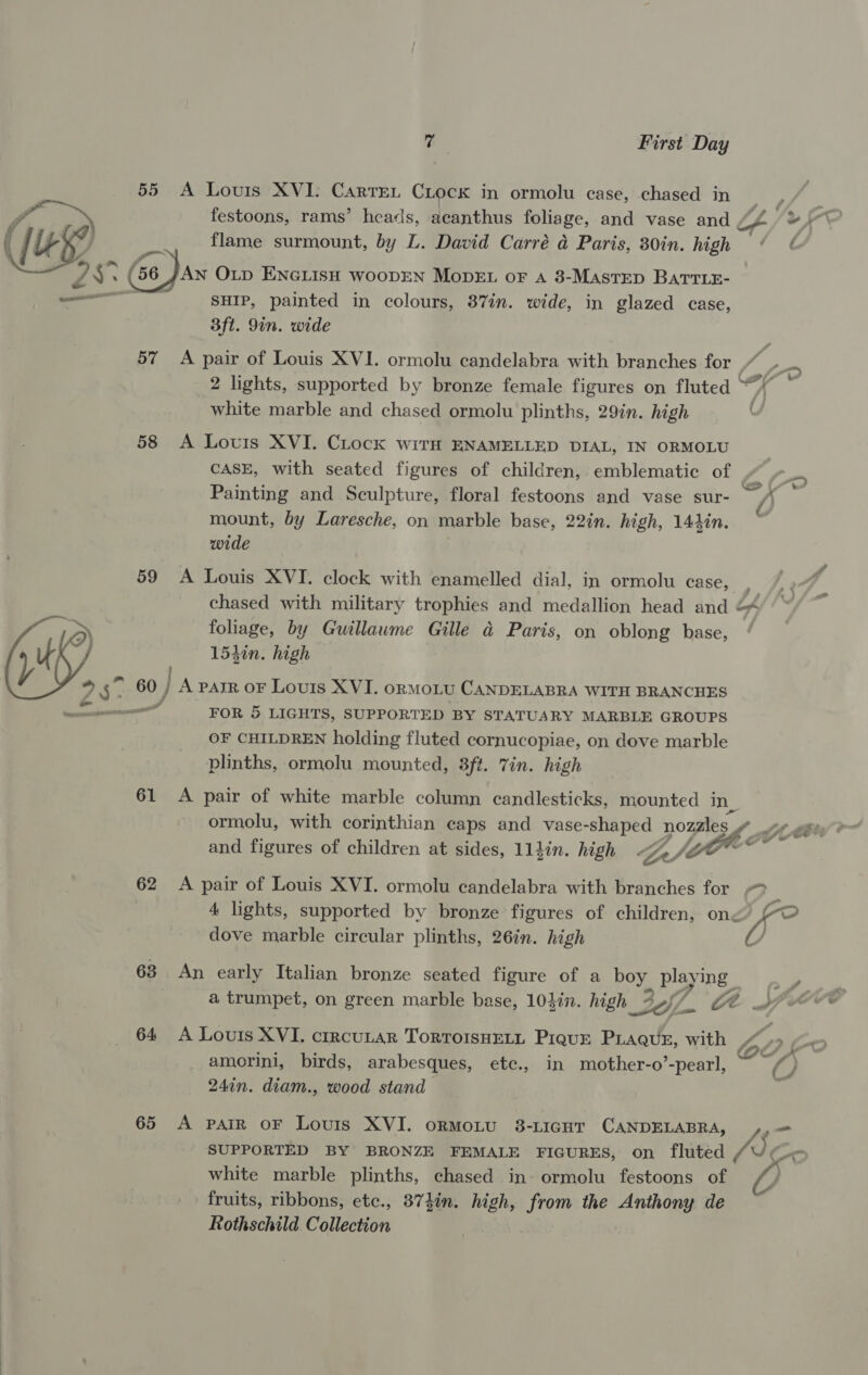  55 58 59 A Louis XVI; Carre. CLock in ormolu case, chased in festoons, rams’ heads, acanthus foliage, and vase and flame surmount, by L. David Carré a Paris, 30in. high AN OLD ENGLISH WOODEN MopDEL oF A 3-MASTED BATTLE- SHIP, painted in colours, 87in. wide, in glazed case, 2 lights, supported by bronze female figures on fluted | white marble and chased ormolu plinths, 29in. high A Louis XVI. Clock wiITH ENAMELLED DIAL, IN ORMOLU CASE, with seated figures of children, emblematic of Painting and Sculpture, floral festoons and vase sur- mount, by Laresche, on marble base, 22in. high, 144in. wide d foliage, by Guillaume Gille a Paris, on oblong base, 154in. high 61 62 63 64 65 FOR 5 LIGHTS, SUPPORTED BY STATUARY MARBLE GROUPS OF CHILDREN holding fluted cornucopiae, on dove marble plinths, ormolu mounted, 3ft. Zin. high A pair of white marble column candlesticks, mounted in, and figures of children at sides, 11din. high BfoP A pair of Louis XVI. ormolu candelabra with branches for 4 lights, supported by bronze figures of children, ong dove marble circular plinths, 26in. high An early Italian bronze seated figure of a boy pla Ing a trumpet, on green marble base, 10}in. high 23}. Ce . A Louis XVI. crrcutar TorToisHEeLt Pique PLAQuE, with | amorini, birds, arabesques, etc., in mother-o’-pearl, 247n. diam., wood stand A PAIR OF Louis XVI. oRMoLU 8-LIGHT CANDELABRA, SUPPORTED BY BRONZE FEMALE FIGURES, on fluted white marble plinths, chased in- ormolu festoons of fruits, ribbons, ete., 37hin. high, from the Anthony de Rothschild. Collection ; Ke “¢ dé ge