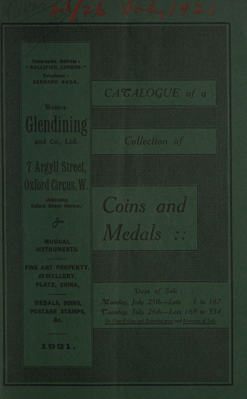 ! Tea = SAomarl — NG ee ee i =] ne ear oe a ral Telephone: “ GERRARD. 4424, — ne CATALOG UE of a ae Ft fis. | een Criaiaianeden Biel pian aie ete fe i eat mu Eeiaiel Ue Se Sone and ee Lids Glleelion ie | =— ae ss. aoe Sait erg Ea oF USAR on SSA) SR Sr rior aa a a foes Coe Sree cae eg man any URS rig il tie _(adoning ee i a Rete eee Sooner Siena = ue aaa aa te il ra i Sil eit te Set ae as fcoulla tectilaas | _ Days Noy ele i: BOE “MEDALS, COINS, 3 8 Se onday July. 25th—Lots Eto haeioe POSTAGE a lhe | Guesday, July 26th—Lots 168 to 354 fs | On View Frida ‘and Satie doll prio? tnd — of Sale. oe ae oe Sen es ni an 
