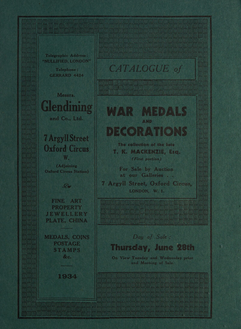 SSSSS5=s555551 == ;                  asst  ===== (2 Bulderepbic Addveags | | “NULLIFIED, LONDON”  === SSSS=— =o meee       i i Telephone ; : .|. GERRARD 4424 25 SSeS S S525.     Messrs, eee ll              “and Co.» ‘Ltd. DECORATIC INS the collection of the late , T. K. MACKENZIE, Esa. | (First porting, } 1 Agi Street | | Oxford Gres | ; (Adjoining U || Oxford c Cireus aut ae , | For ‘Sale by Auction aaf at our Galleries . ‘i Argyll Street, Oxford Circus, ERAS ASCH NER Bei “LONDON, thi 1,  ) FINE ART PROPERTY . JEWELLERY | ) 22 = 52-225 =- 222 cesses see BS ==5 255 === ==========2===  a) a MEDALS, COINS ~ POSTAGE. Ss TA M PS es bs i ~ &amp;e. ent a att . Day of Soe ‘Thursday, June 28th Qn View Tuesday and ‘Wellnusdag prior vate ae parr oF Sale.  Se a5 = = ES = = eel gs =| be =H =e = = = = = | SSS SESS - | SSeS SeeS Sees  SSeS 2222 SSeS Be Sls SSS | - ==   i nM ===== \ee (SSSsS555 1h May eee 