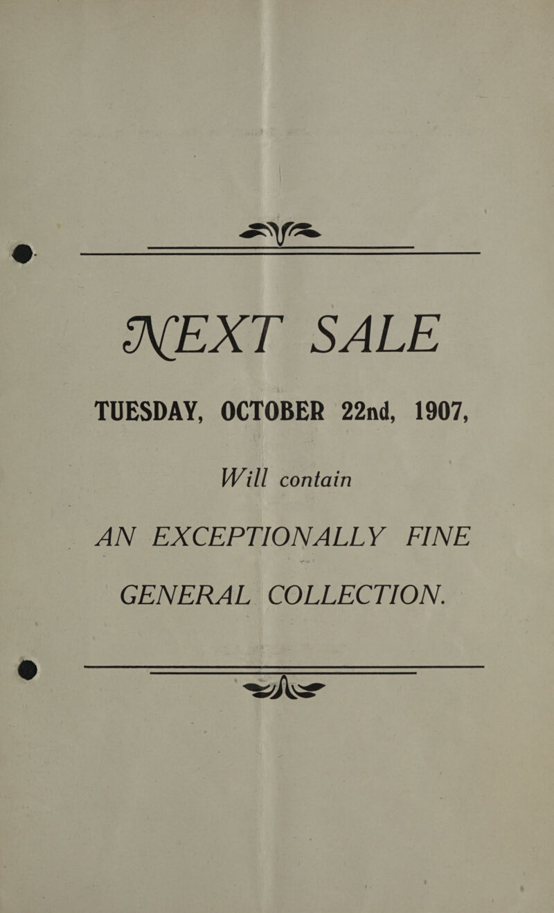 == ON EAd SALE TUESDAY, OCTOBER 22nd, 1907, Will contain AN EXCEPTIONALLY FINE GENERAL COLLECTION. oy |