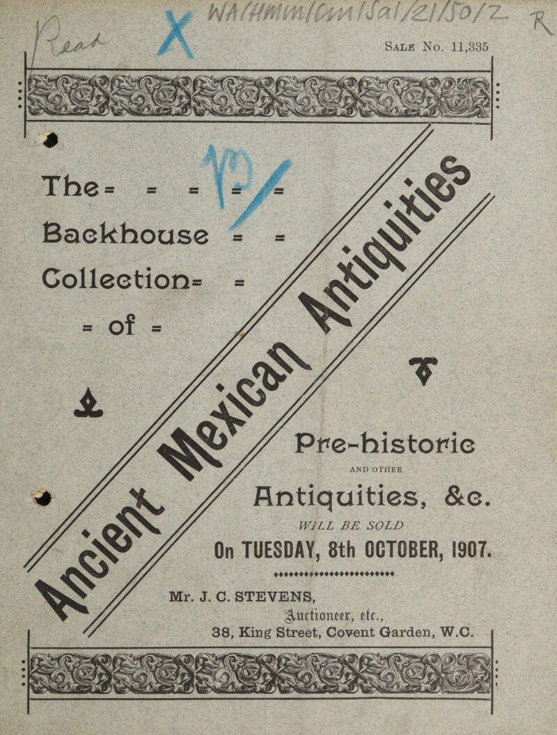  Backhouse —Collection= ©        Pre-historic Antiquities, &amp;e. oe S WALL BE SOLD? = On TUESDAY, 8th OCTOBER, 1907. Mr. J. C. STEVENS,