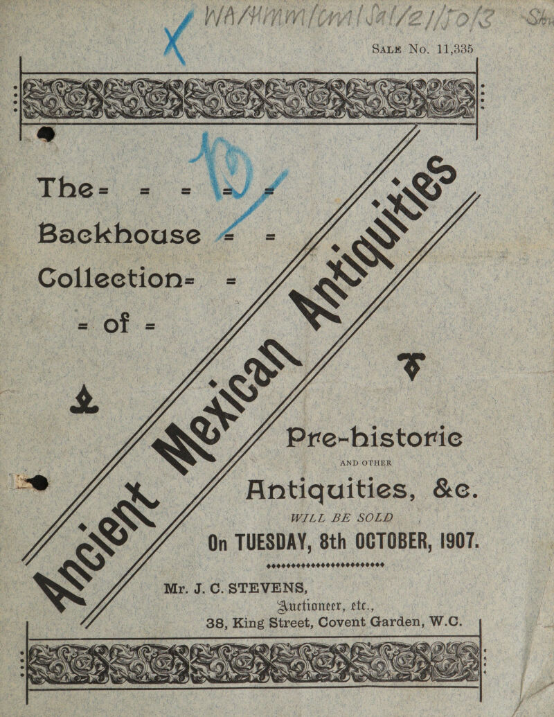 eecoe      The = = Backhouse &lt; GCollection=-| , wont. . ae      ’ Pre-historic _ Antiquities, &amp;e. ILE BE SOR. ) On TUESDAY, 8th OCTOBER, 1907. ‘Mr. J. C. STEVENS,