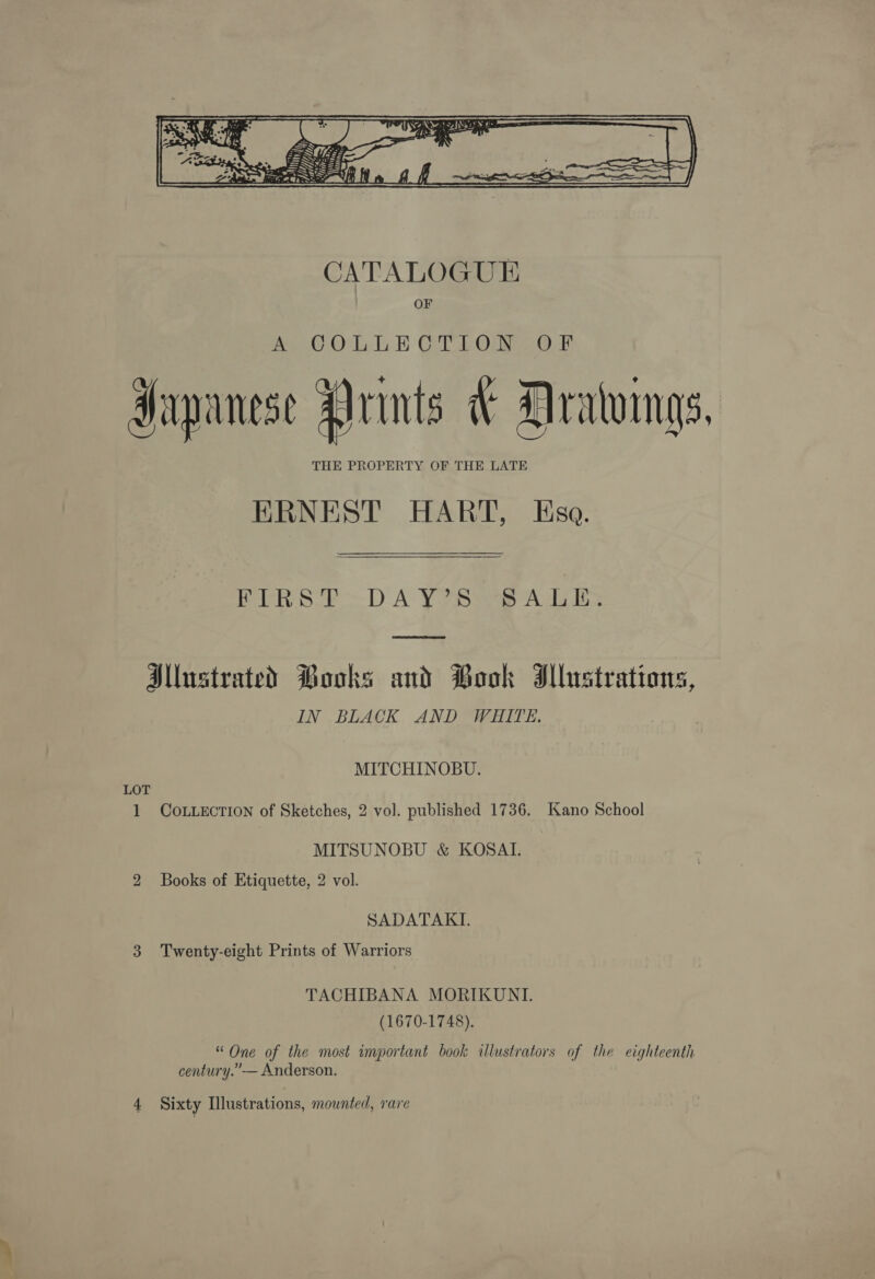  Pei) ~-D A Yip eee Aah b> Mlustrated Books and Book Illustrations, IN BLACK AND WHITE. MITCHINOBU. LOT 1 CoLLecTIon of Sketches, 2 vol. published 1736. Kano School MITSUNOBU &amp; KOSAI. 2 Books of Etiquette, 2 vol. SADATAKI. 3 Twenty-eight Prints of Warriors TACHIBANA MORIKUNI. (1670-1748). “One of the most important book illustrators of the eighteenth century.” — Anderson.