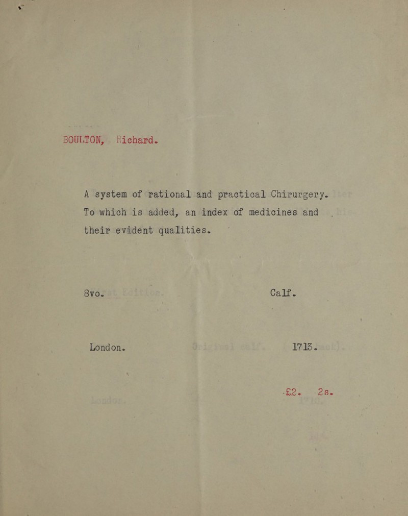 BOULTON, tichard. A system of rational and practical Chirurgery. To which is added, an index of medicines and their evident qualities. 8vo. | Calf. London. 1714. spe 28