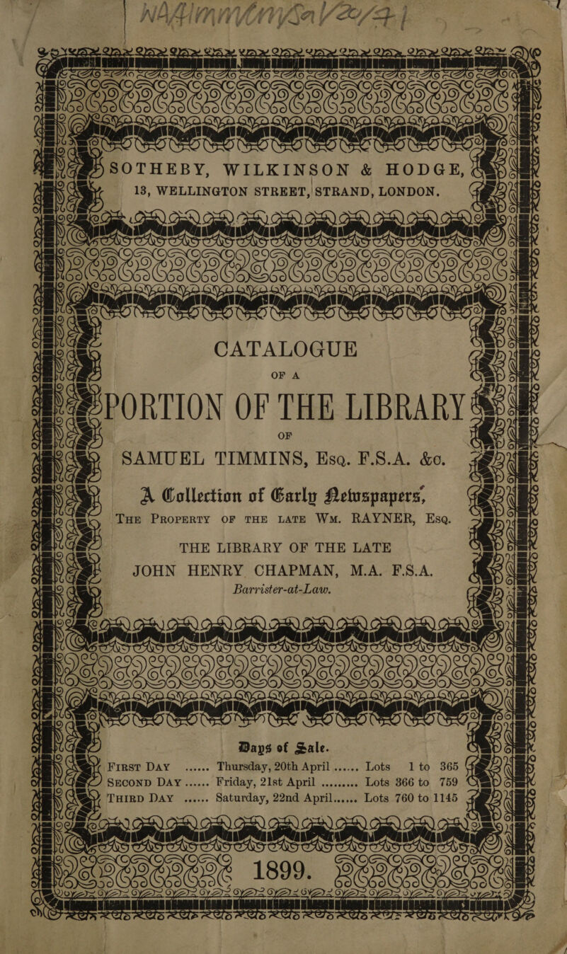 aes | PVM E EES, TF is. WILKINSON &amp; HODGE, i ty 13, WELLINGTON STREET, STRAND, LONDON. [annnnnnnnnnd | CL | edad t Fae GUE Cob ® PORTION OF ‘THE LIBRARY &amp; Ra SAMU EL eerie Esq. F.S.A. &amp;0. #4 es (ae 4 oe ANetuspapers, can i E Wau. RAYNER, Esq. © = THE LIBRARY OF THE LATE tt JOHN HENRY CHAPMAN, M.A. E\S.A. « Barrister-at-Law omer | YEQEQSP SP EVEPEED ERS RE =) . Days of Sale.    in oT wre tae np ncaa — . s ee . Thursday, 20th April ...... ; Si 1 to . Friday, 21st April .. s 366 to a0 ae ere | CBE 1899. BELEK : Sonne emai oe &amp; 5 iia a = i   P