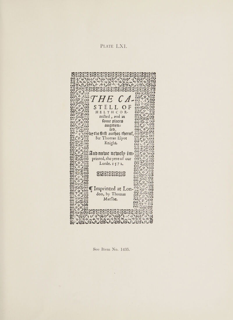 PAE eT BESESESESIEEES Rea: BS Teen HOSEN} ace ae CARAS CT A Ce a Ca EN : Bowe SES T TT as \ &amp; A SES SF NG eo. SPELL -OF bet FEE LT eC Oo Re ‘ rected , and in forme places ig iS SSE GSE ETERS: Wear eh &amp; ae = Pier recat Z Ore. RAMA CAR Ae ES bp the firtt ae therof, Sir Thomas Elyot Knight. rat 5 SRIDI ESP ATENEE cry ru ENE And nowe newelp ime; printed, the yereof our Lorde. 1572. 2 E88 ; Nad. SF 5 Ie soe a SBE IORL AOE a3 ri Imprinted at Lon- don, by Thomas Marfhe. a5 0: PAISESHIES OMY, ces ; fag ab esrapsncnsean pitchers SBASAR 2 Wee ooo