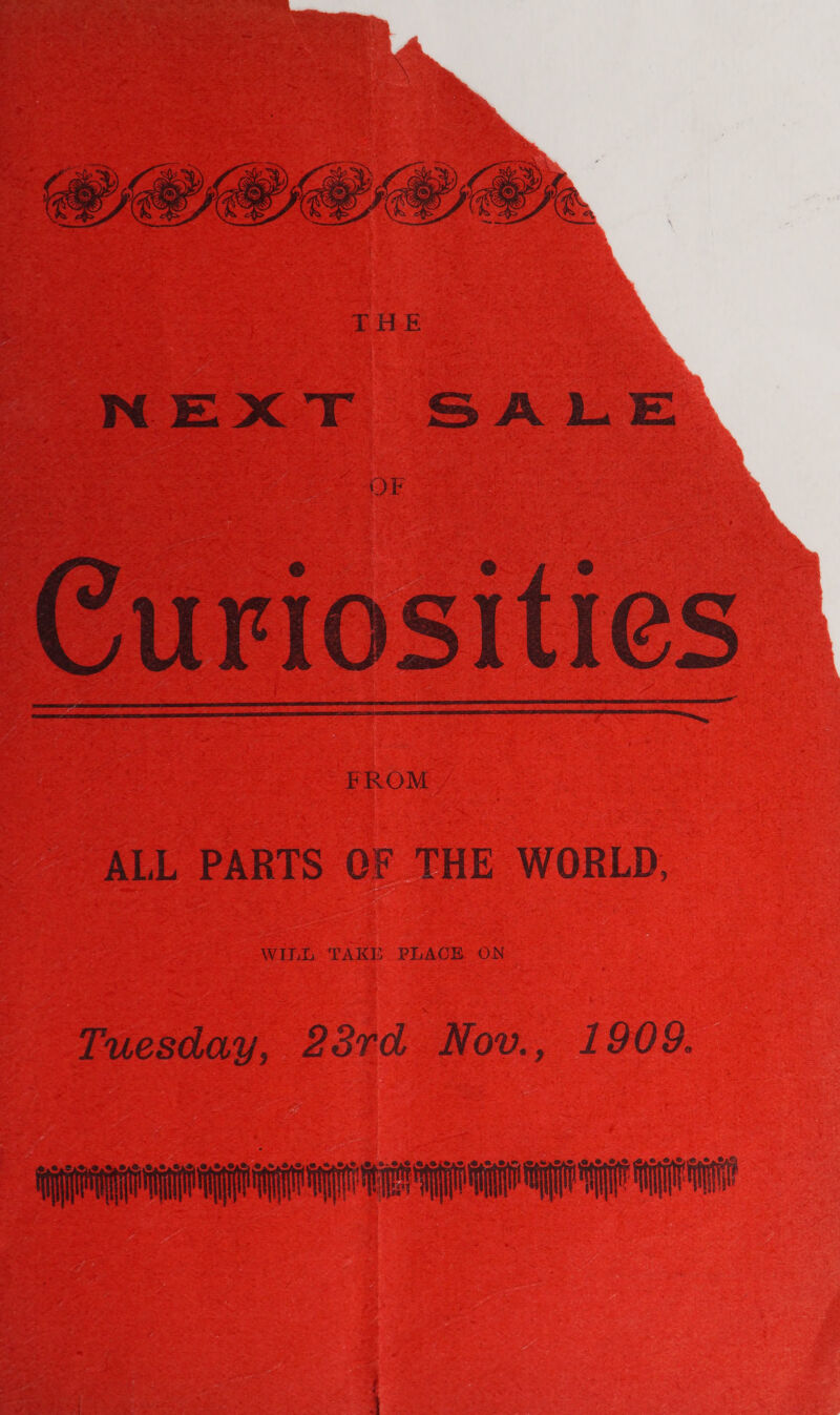  NEXT SALE OF Curiosities FROM  ALL PARTS QC? THE WORLD, WInL: TAKE PRLACH ON Tuesday, 23rd Nov., 1909. ie a