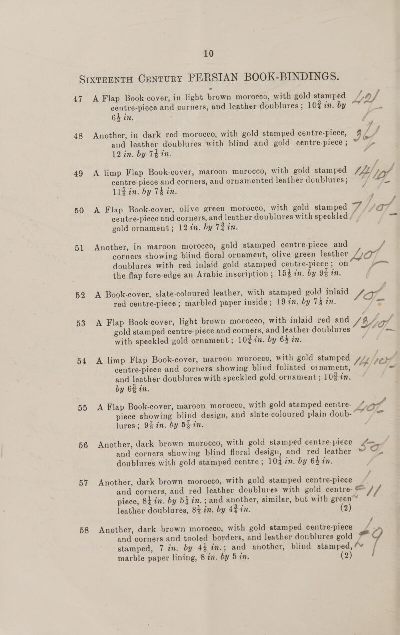 48 49 50 51 52 53 54 55 56 57 58 64 in. 12 in. by Th in. 112 in. by Thin. Fa / ? ff gold ornament; 12 in. hy Tein. the flap fore-edge an Arabic inscription ; 154 in. by 9£ in. red centre-piece; marbled paper inside ; 19 zn. by 7% in. with speckled gold ornament ; 10%in. by 64 in. by 6% in. V2 /f a of lures; 9g in. by 5G in. doublures with gold stamped centre; 104 in. by 64 in. Sy leather doublures, 84 in. by 4% in. y) #O marble paper lining, 8 in. by 5 in. i 2? faded er =