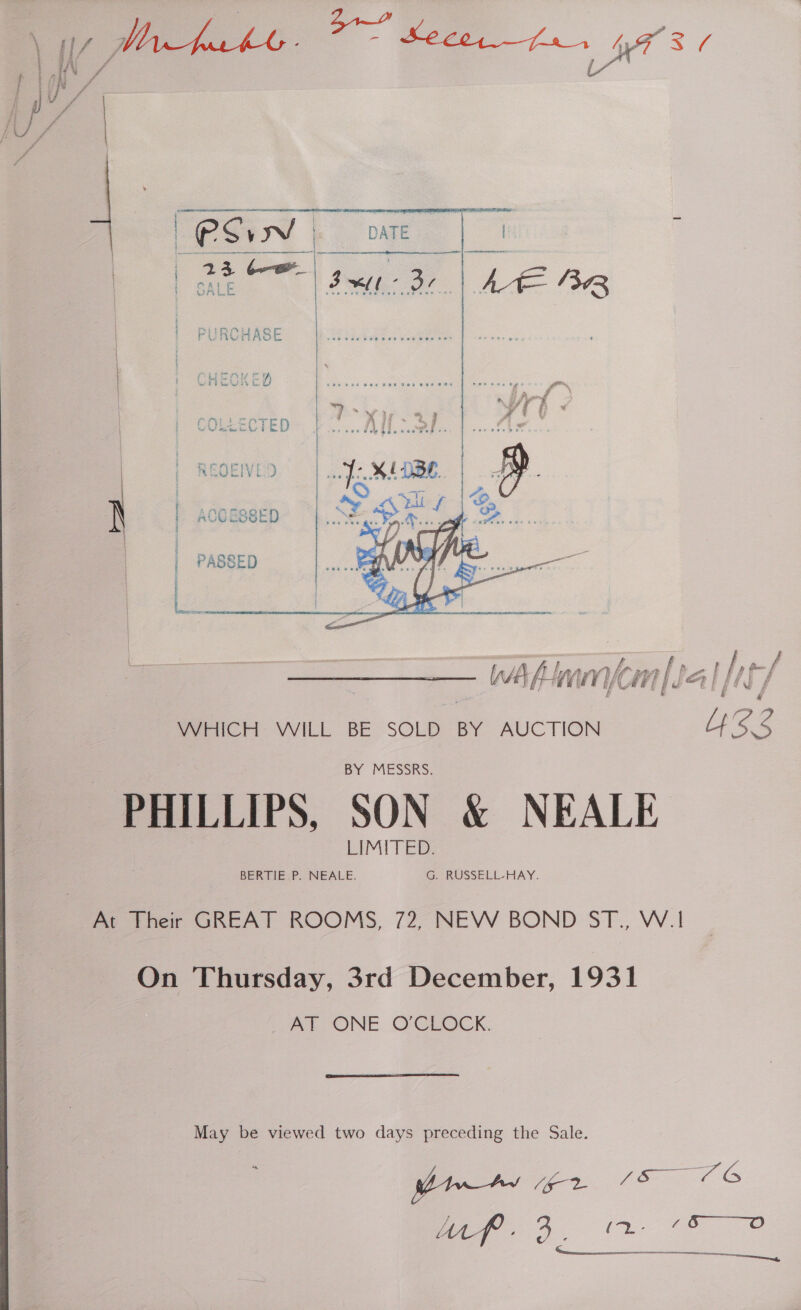   wAhamicm [la | [ts / j i a me &amp; 3 | be in BIG Ff &amp; wer ri; VVILL- BE SOLD Be AUCTION 42.2 PHILLIPS, SON &amp; NEALE BERTIE.P. NEALE. G ROUSSELL-HAY. At Their GREAT ROOMS, 72, NEW BOND ST., W.! On Thursday, 3rd December, 1931 AT ONE O'CLOCK. May be viewed two days preceding the Sale. hr Pe LOR 76 Af - ee eee Oo —________