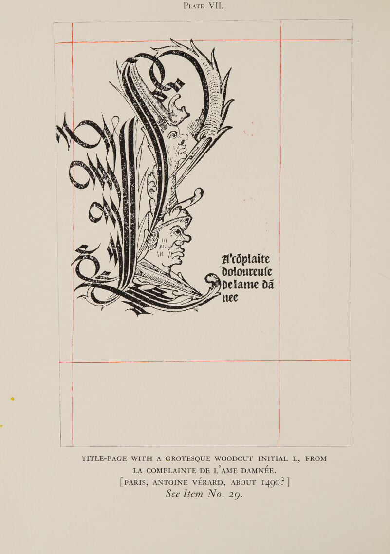      A'c6plaite o>, dolourente : “w\elame 04 | ree |   } | eae | i |    TITLE-PAGE WITH A GROTESQUE WOODCUT INITIAL L, FROM LA COMPLAINTE DE L’AME DAMNEE. | PARIS, ANTOINE VERARD, ABOUT 1490? | See Licm No. 20,