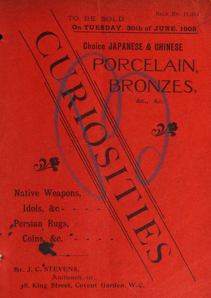  TO BE SOLD oS JAPANESE &amp; GHINESE PORCELAIN    7 * Native Weapons, oN Idols, &amp;c- - - 2Persian Rugs, ie ee | &gt; S’ @ Mr. J. C. STEVENS, Auctioneer, etc., 38, King Street, Covent Garden, W.C. 