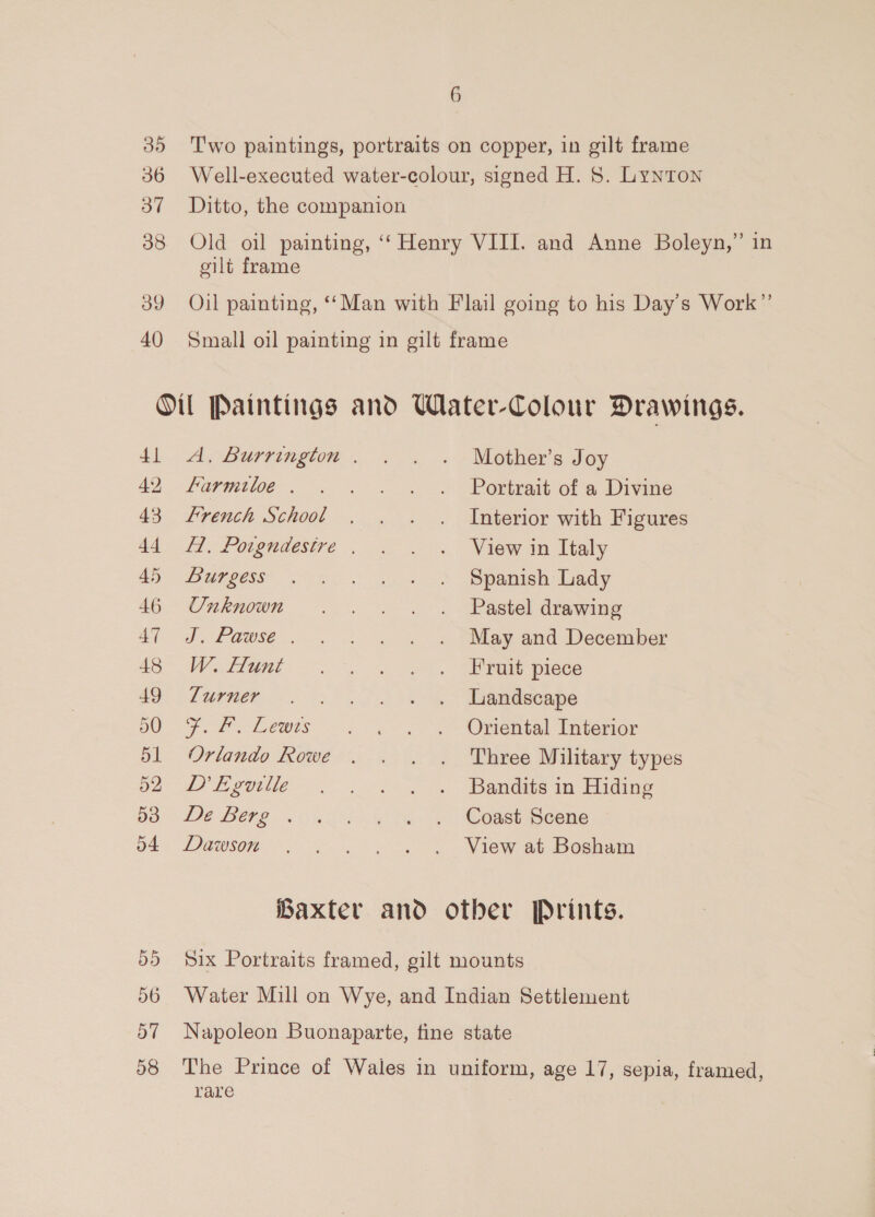 oilt frame 4] 42 43 44 45 46 47 48 49 50 51 52 D3 54 D5 56 57 58 Larmtiloe . french School Burgess Onknown Jj. Pawsée.. W. Hunt Zurner or Lew. Orlando Rowe D Egotlle Ide Bere. Dawson Mother’s Joy Portrait of a Divine Interior with Figures View in Italy Spanish Lady Pastel drawing May and December Fruit piece Landscape Oriental Interior Three Military types Bandits in Hiding Coast Scene View at Bosham rare