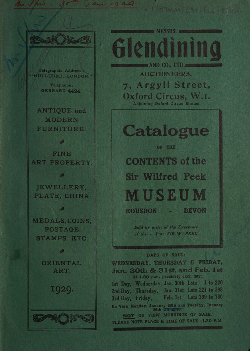           a a | sence AND CO., LTD. 1 : + ae AUCTIONEERS, a Argyll Street, | Guaa SP la Wail. ca tae Oxford Circus Station. Oy  | Telephone: =a GERRARD 4424,  ANTIQUE a “MODERN _          Ae WEDNESDAY, “THURSDAY &amp; FRIDAY, _ Jan. 30th « &amp; Sist, and Feb. 1st. A At 1.30 p.m. precisely each day. ca ie int Day, Wednesday, Jan. 30th Lots 1 to 220 2nd Day, Thursday, Jan. 31st Lots 221 to 398 3rd Day, F riday, Feb. Ist Lots 399 to 730. ne on View Monday, January 28th and Tuesday, January zt 29th titret2a0-* : ‘NOT. ON VIEW ‘MORNINGS OF SALE. } PLEASE N NOTE PLACE &amp; TIME OF SALE—1,30 P.M      VOPR \ su   Ag Sy EG,  