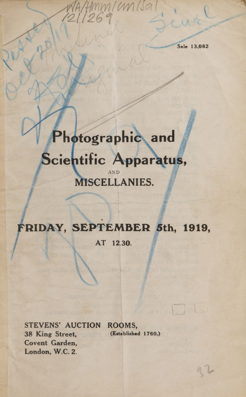 E *, we al anonaoo™™” Sale 13,082   AND ISCELLANIES. a F : &gt;, —&lt; i ; = AT 12.30.  1919,  STEVENS’ AUCTION ROOMS, 38 King Street, (Established 1760.) Covent Garden,