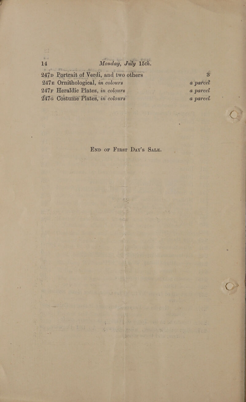 247 Portrait of Verdi, and two others 8 2478 Ornithological, in colours a parcel 247r Heraldic Plates, an colowrs a parcel 9474 Costume Plates, in colours a parcel Ewnp oF First Day’s Saws.     