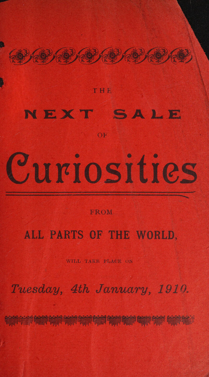   Oe QO ae THE NEXT SALE OF Curiosities FROM  ALL PARTS OF THE WORLD, Tuesday, 4th January, 1919. i ag RTA